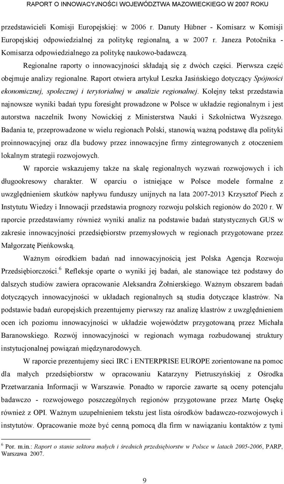 Raport otwiera artykuł Leszka Jasińskiego dotyczący Spójności ekonomicznej, społecznej i terytorialnej w analizie regionalnej.