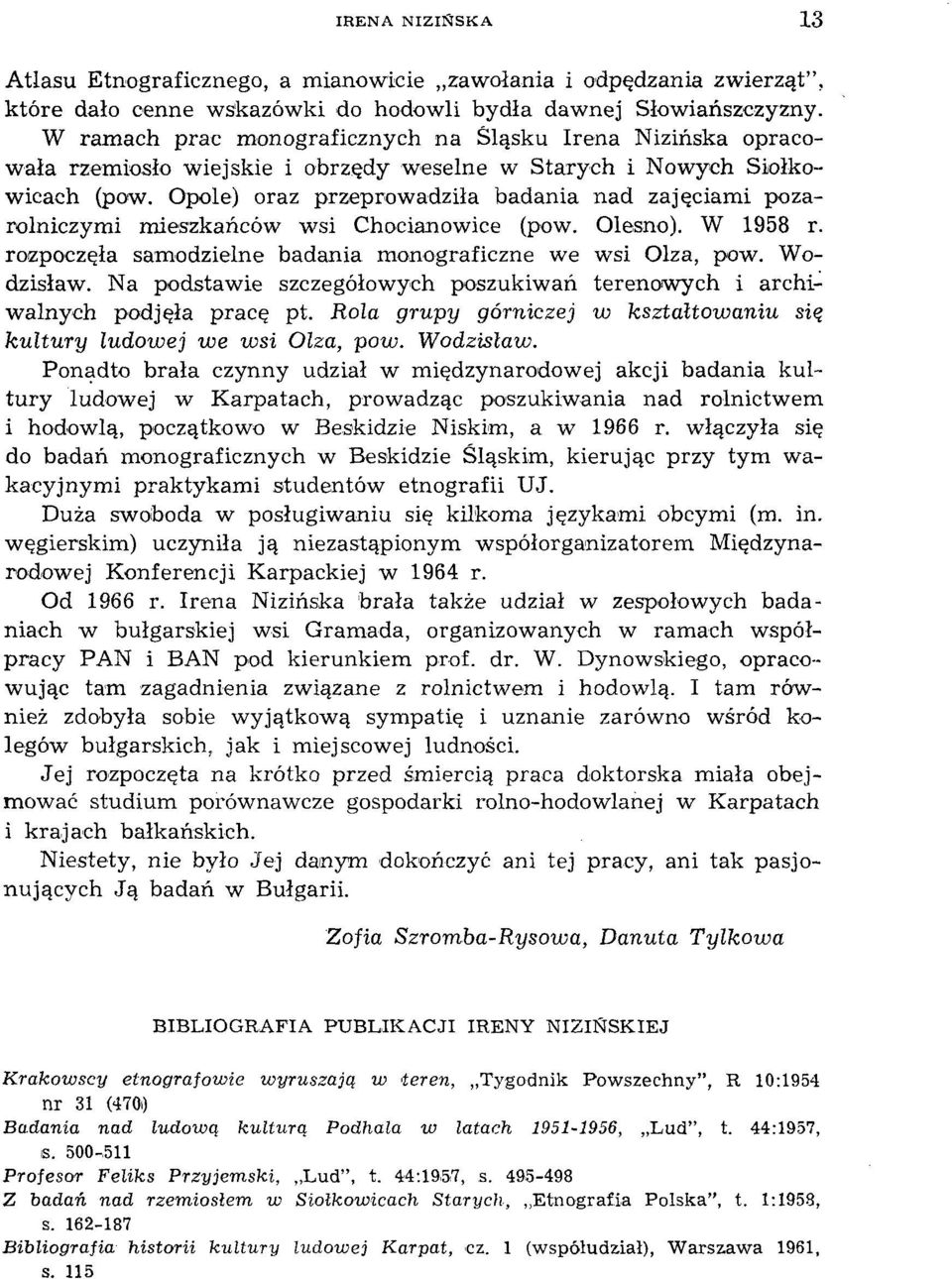 Opole) oraz przeprowadziła badania nad zajęciami pozarolniczymi mieszkańców wsi Chocianowice (pow. Olesno). W 1958 r. rozpoczęła samodzielne badania monograficzne we wsi Olza, pow. Wodzisław.