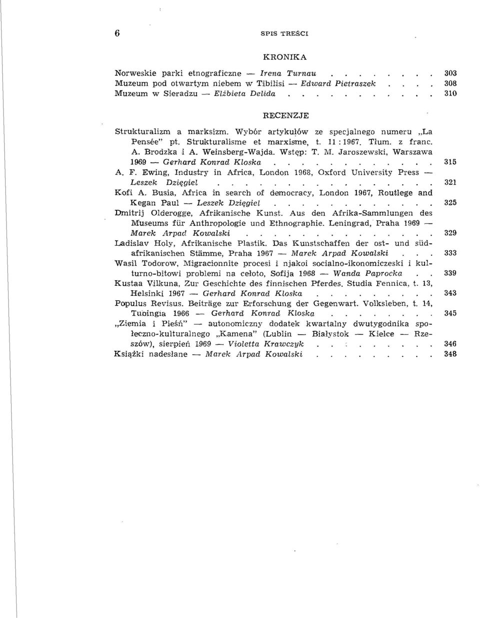 Brodzka i A. Weinsberg-Wajda. Wstęp: T. M. Jaroszewski, Warszawa 1969 Gerhard Konrad Kloska 315 A. F. Ewing, Industry in Africa, London 1968, Oxford University Press Leszek Dzięgiel 321 Kofi A.