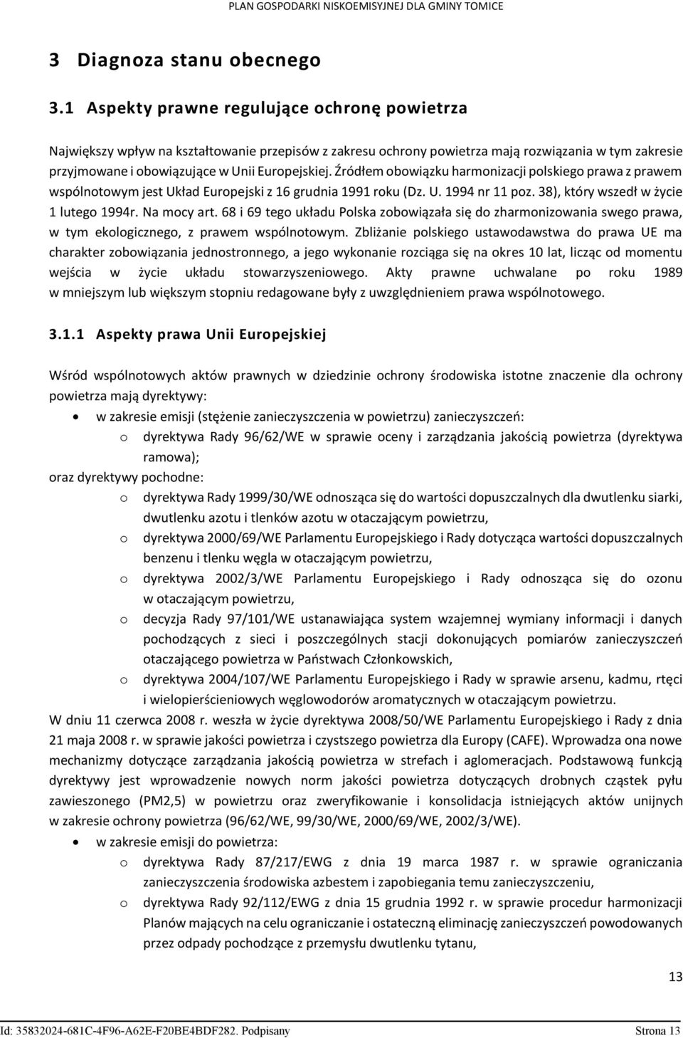 Źródłem obowiązku harmonizacji polskiego prawa z prawem wspólnotowym jest Układ Europejski z 16 grudnia 1991 roku (Dz. U. 1994 nr 11 poz. 38), który wszedł w życie 1 lutego 1994r. Na mocy art.