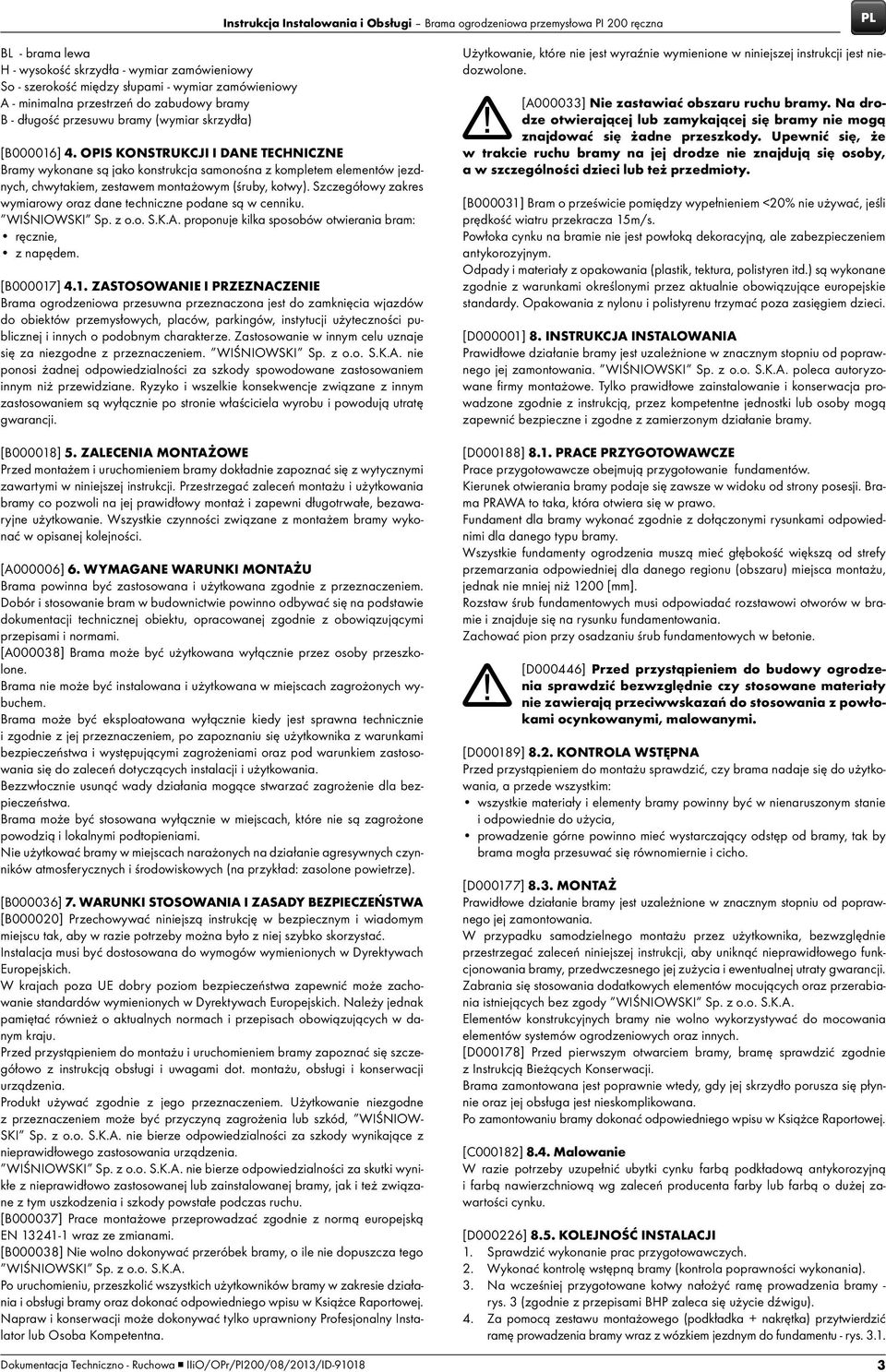 Szczegółowy zakres wymiarowy oraz dane techniczne podane są w cenniku. WIŚNIOWSKI Sp. z o.o. S.K.A. proponuje kilka sposobów otwierania bram: ręcznie, z napędem. [B000017
