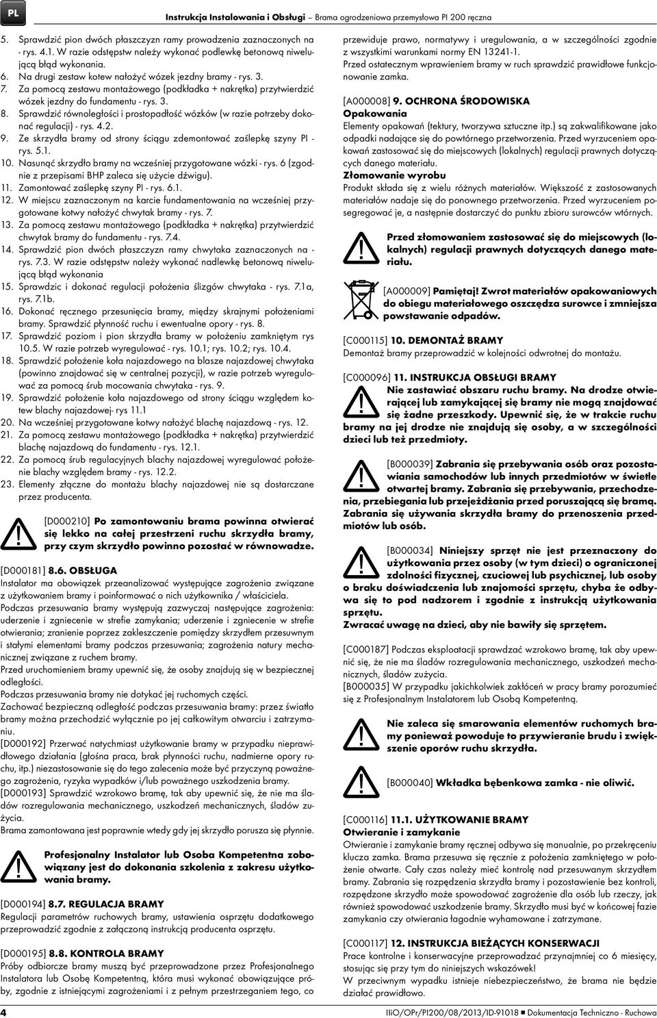 Za pomocą zestawu montażowego (podkładka + nakrętka) przytwierdzić wózek jezdny do fundamentu - rys. 3. 8. Sprawdzić równoległości i prostopadłość wózków (w razie potrzeby dokonać regulacji) - rys. 4.