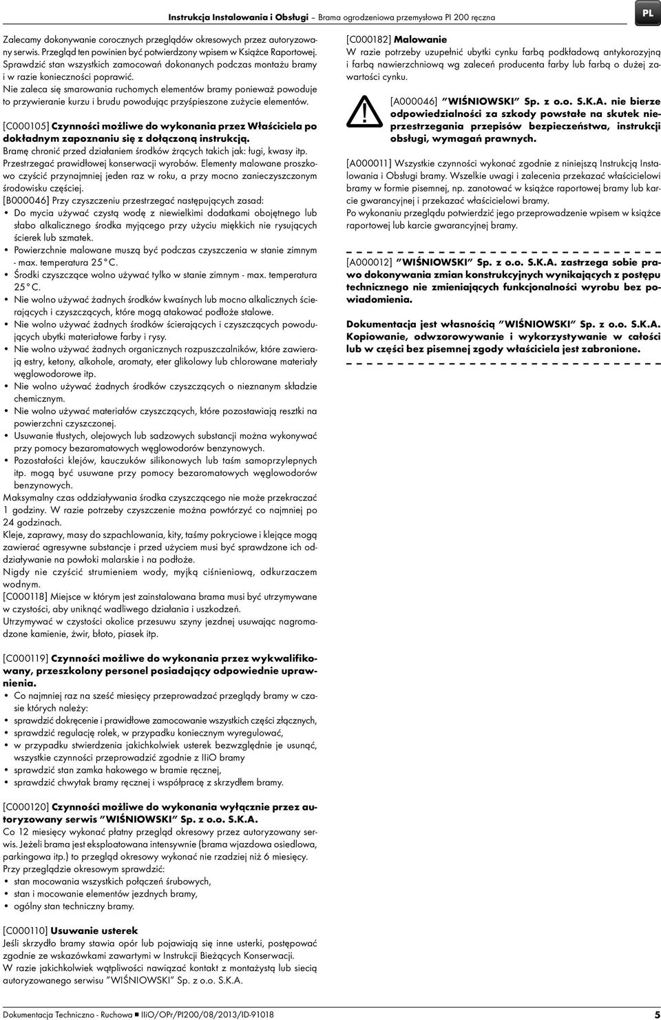 Nie zaleca się smarowania ruchomych elementów bramy ponieważ powoduje to przywieranie kurzu i brudu powodując przyśpieszone zużycie elementów.