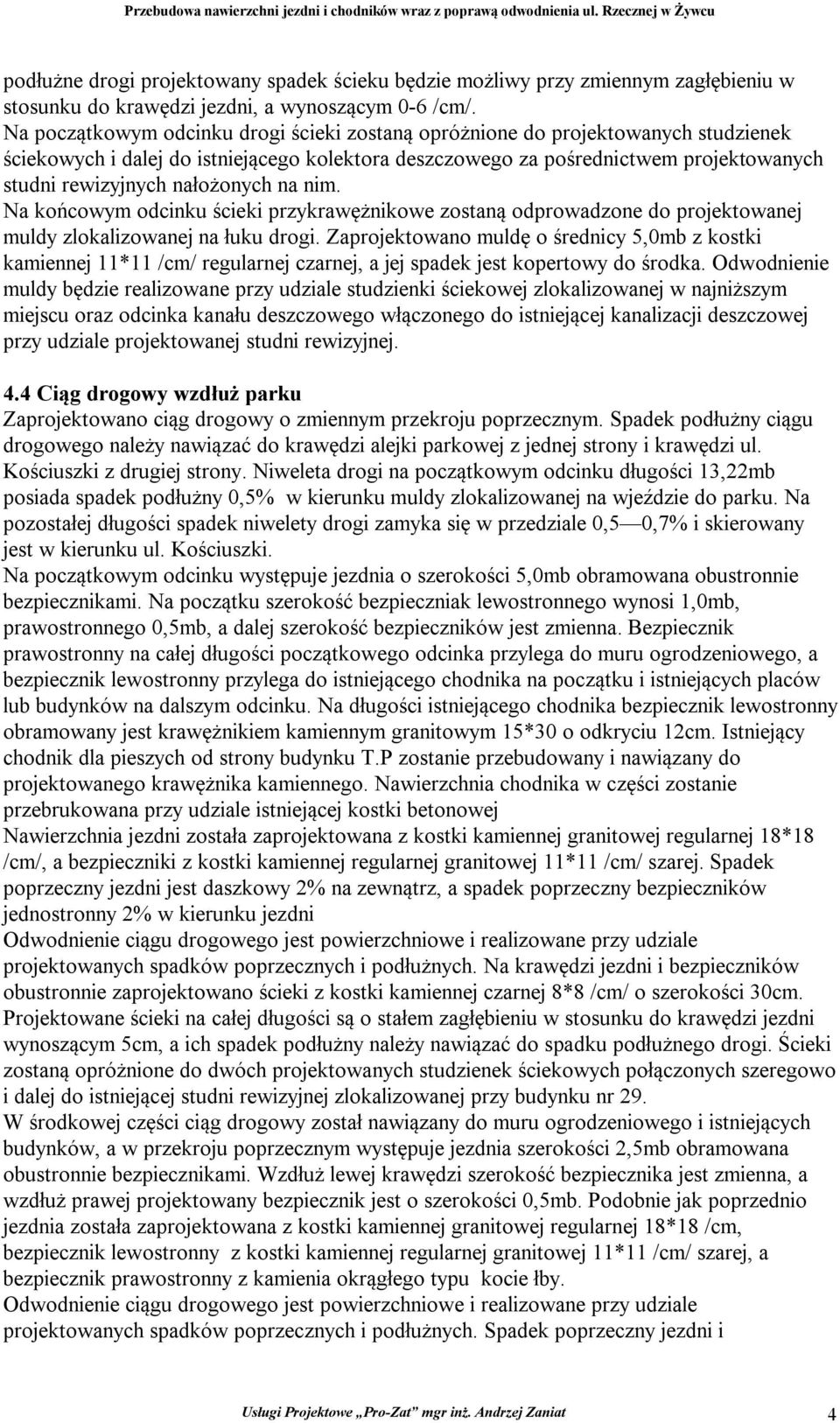 nałożonych na nim. Na końcowym odcinku ścieki przykrawężnikowe zostaną odprowadzone do projektowanej muldy zlokalizowanej na łuku drogi.