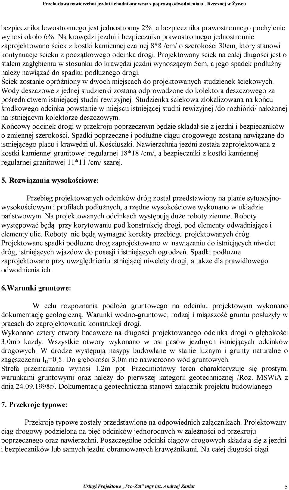 drogi. Projektowany ściek na całej długości jest o stałem zagłębieniu w stosunku do krawędzi jezdni wynoszącym 5cm, a jego spadek podłużny należy nawiązać do spadku podłużnego drogi.