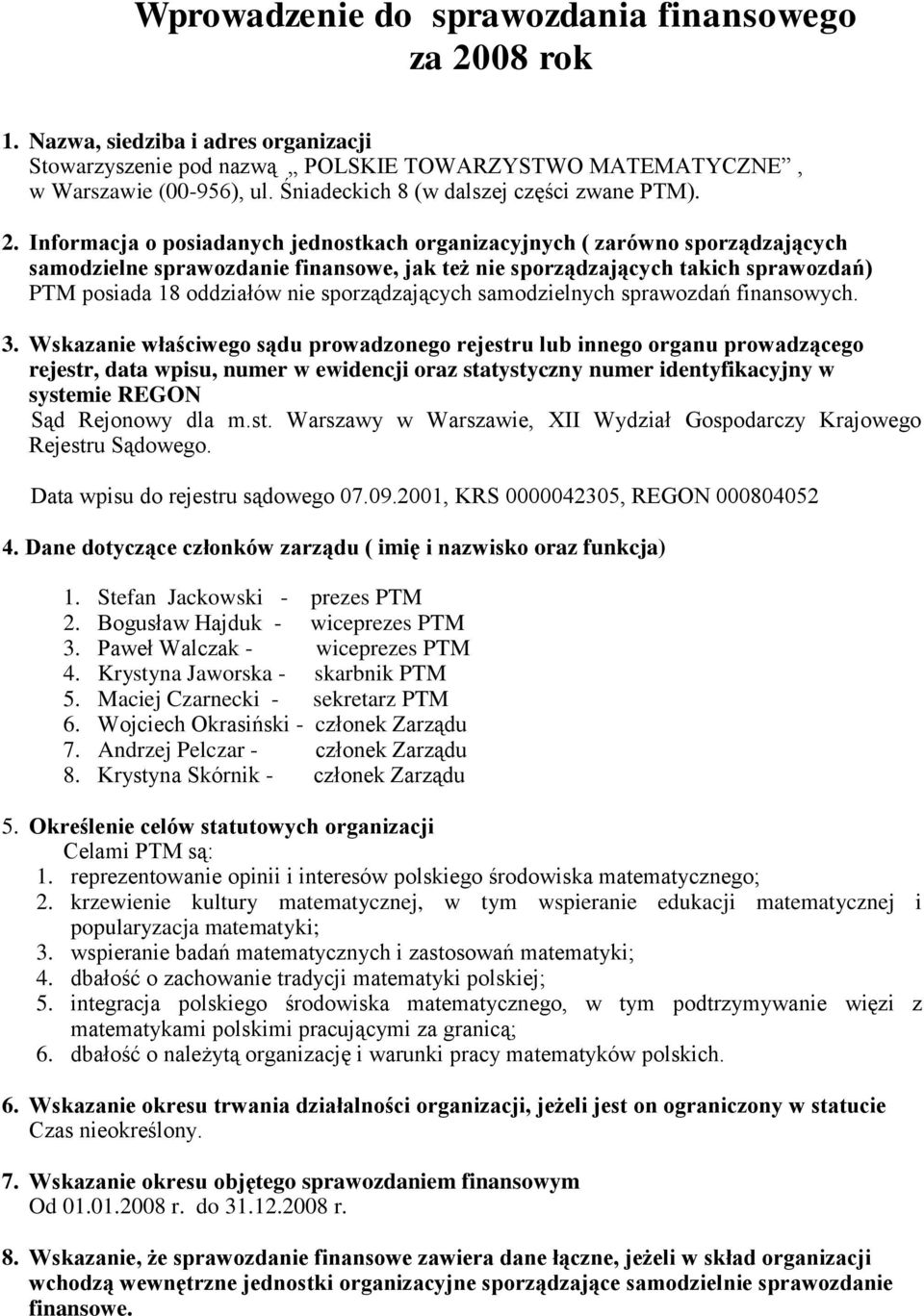 Informacja o posiadanych jednostkach organizacyjnych ( zarówno sporządzających samodzielne sprawozdanie finansowe, jak też nie sporządzających takich sprawozdań) PTM posiada 18 oddziałów nie