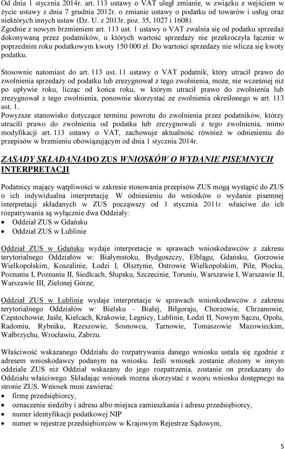 1 ustawy o VAT zwalnia się od podatku sprzedaż dokonywaną przez podatników, u których wartość sprzedaży nie przekroczyła łącznie w poprzednim roku podatkowym kwoty 150 000 zł.