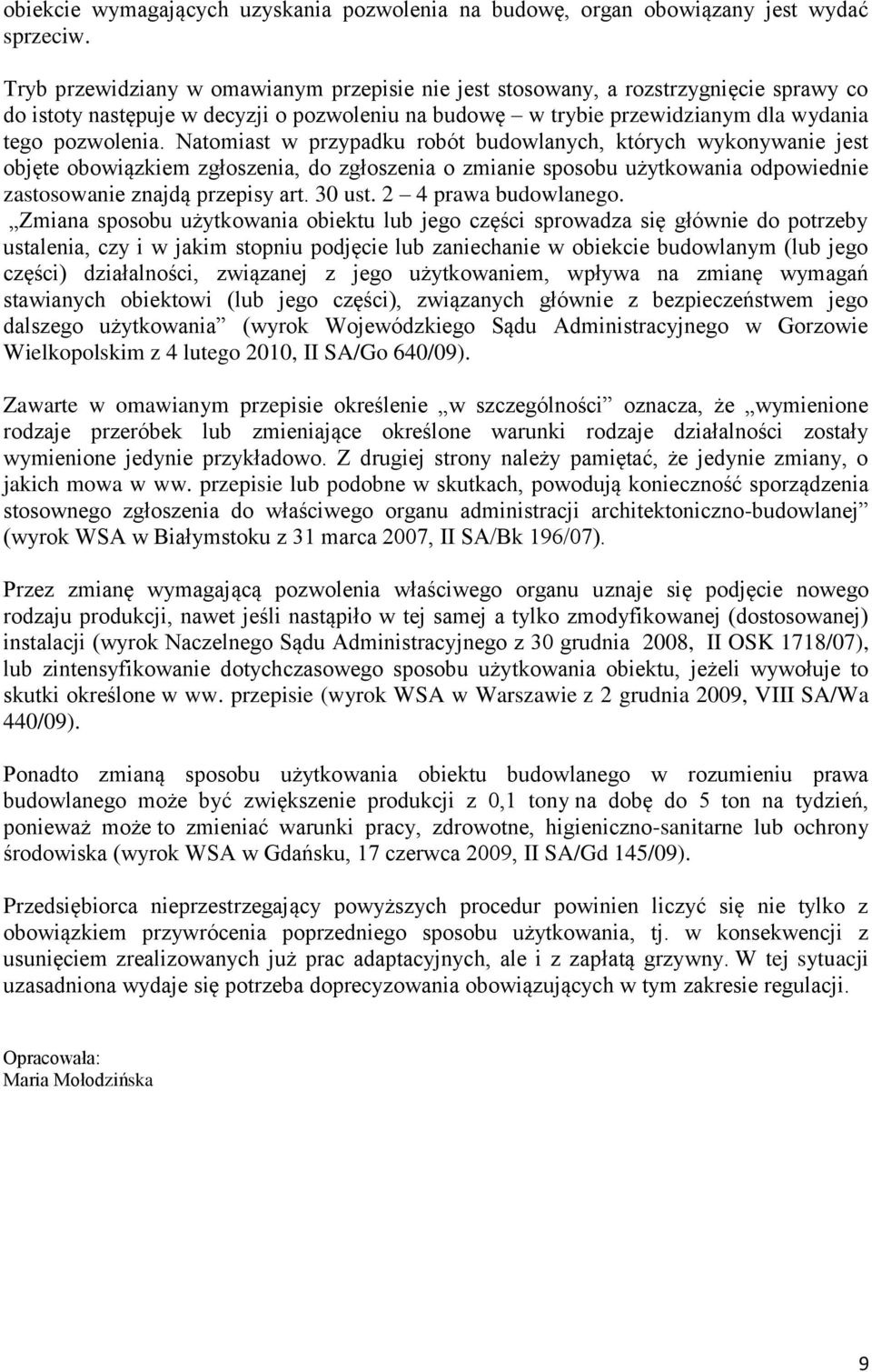 Natomiast w przypadku robót budowlanych, których wykonywanie jest objęte obowiązkiem zgłoszenia, do zgłoszenia o zmianie sposobu użytkowania odpowiednie zastosowanie znajdą przepisy art. 30 ust.