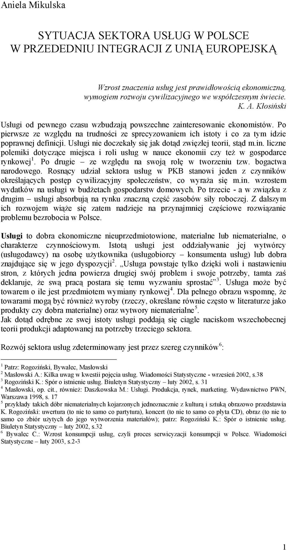 Po pierwsze ze względu na trudności ze sprecyzowaniem ich istoty i co za tym idzie poprawnej definicji. Usługi nie doczekały się jak dotąd zwięzłej teorii, stąd m.in. liczne polemiki dotyczące miejsca i roli usług w nauce ekonomii czy też w gospodarce rynkowej 1.