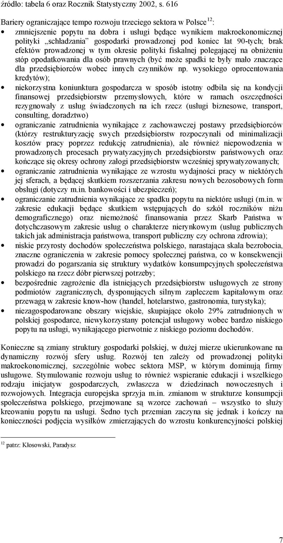 lat 90-tych; brak efektów prowadzonej w tym okresie polityki fiskalnej polegającej na obniżeniu stóp opodatkowania dla osób prawnych (być może spadki te były mało znaczące dla przedsiębiorców wobec