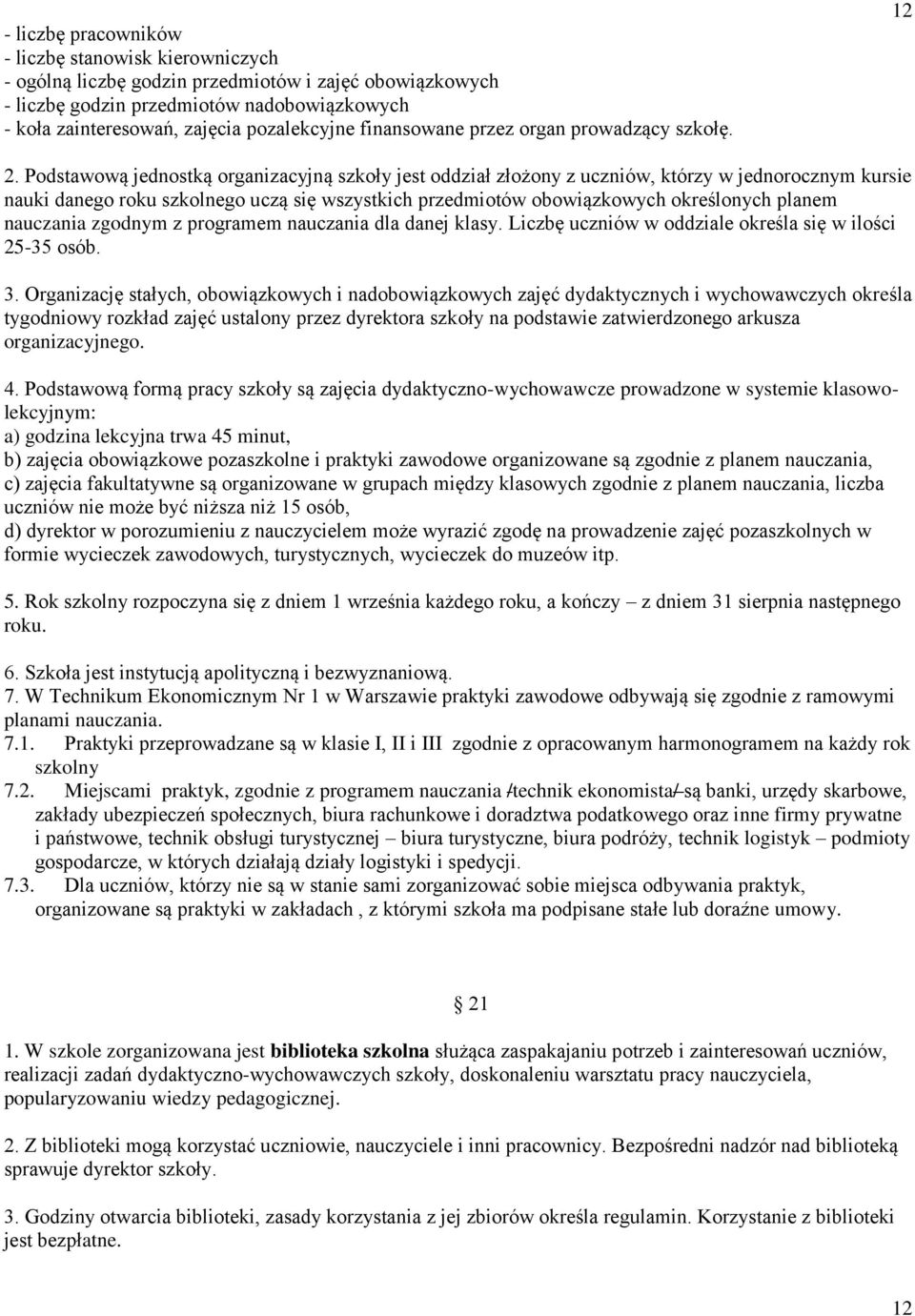 Podstawową jednostką organizacyjną szkoły jest oddział złożony z uczniów, którzy w jednorocznym kursie nauki danego roku szkolnego uczą się wszystkich przedmiotów obowiązkowych określonych planem