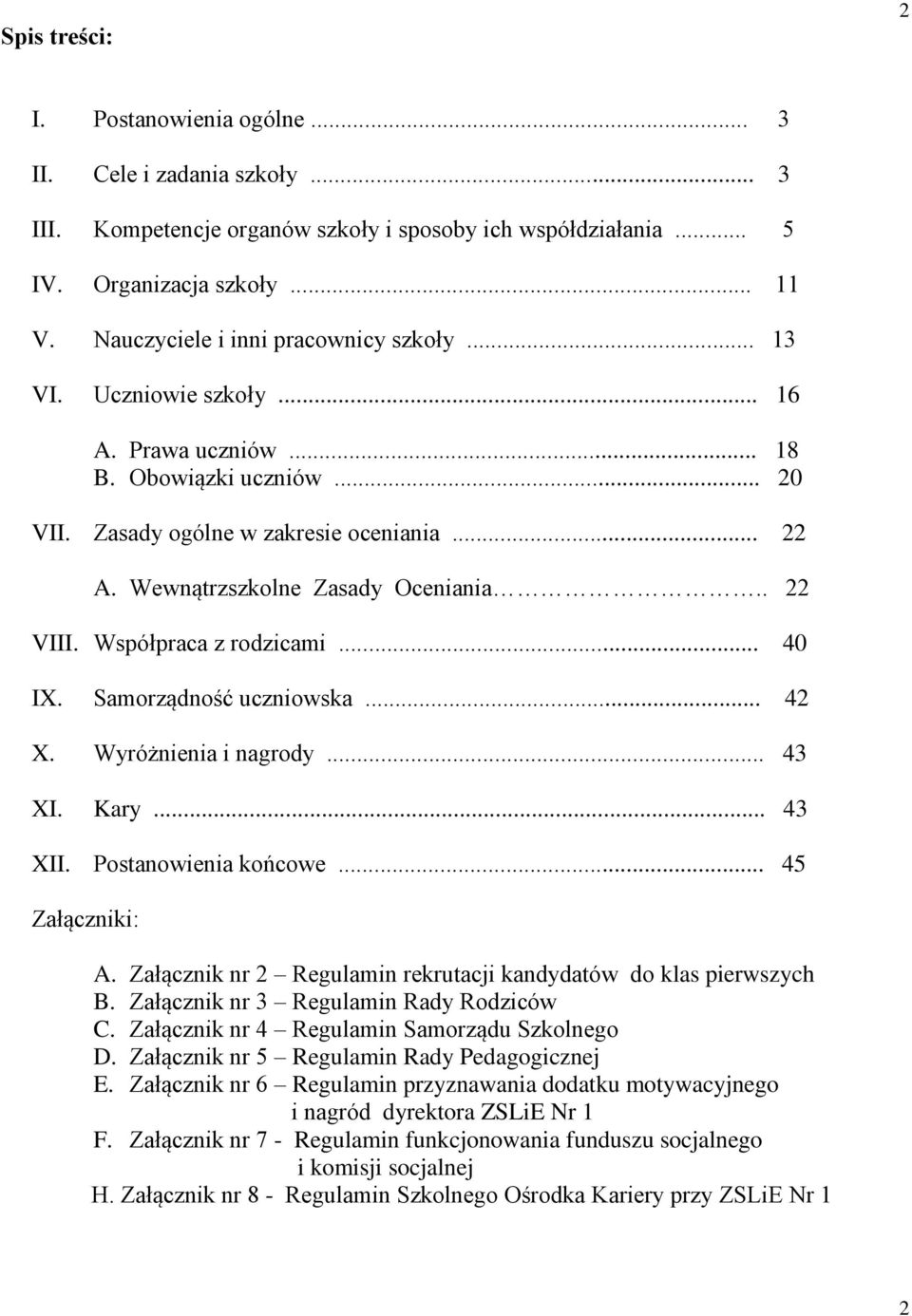 Wewnątrzszkolne Zasady Oceniania.. 22 VIII. Współpraca z rodzicami... 40 IX. Samorządność uczniowska... 42 X. Wyróżnienia i nagrody... 43 XI. Kary... 43 XII. Postanowienia końcowe... 45 Załączniki: A.