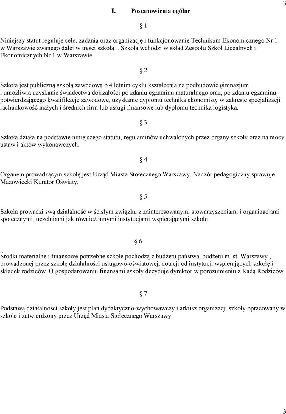 1 2 Szkoła jest publiczną szkołą zawodową o 4 letnim cyklu kształcenia na podbudowie gimnazjum i umożliwia uzyskanie świadectwa dojrzałości po zdaniu egzaminu maturalnego oraz, po zdaniu egzaminu