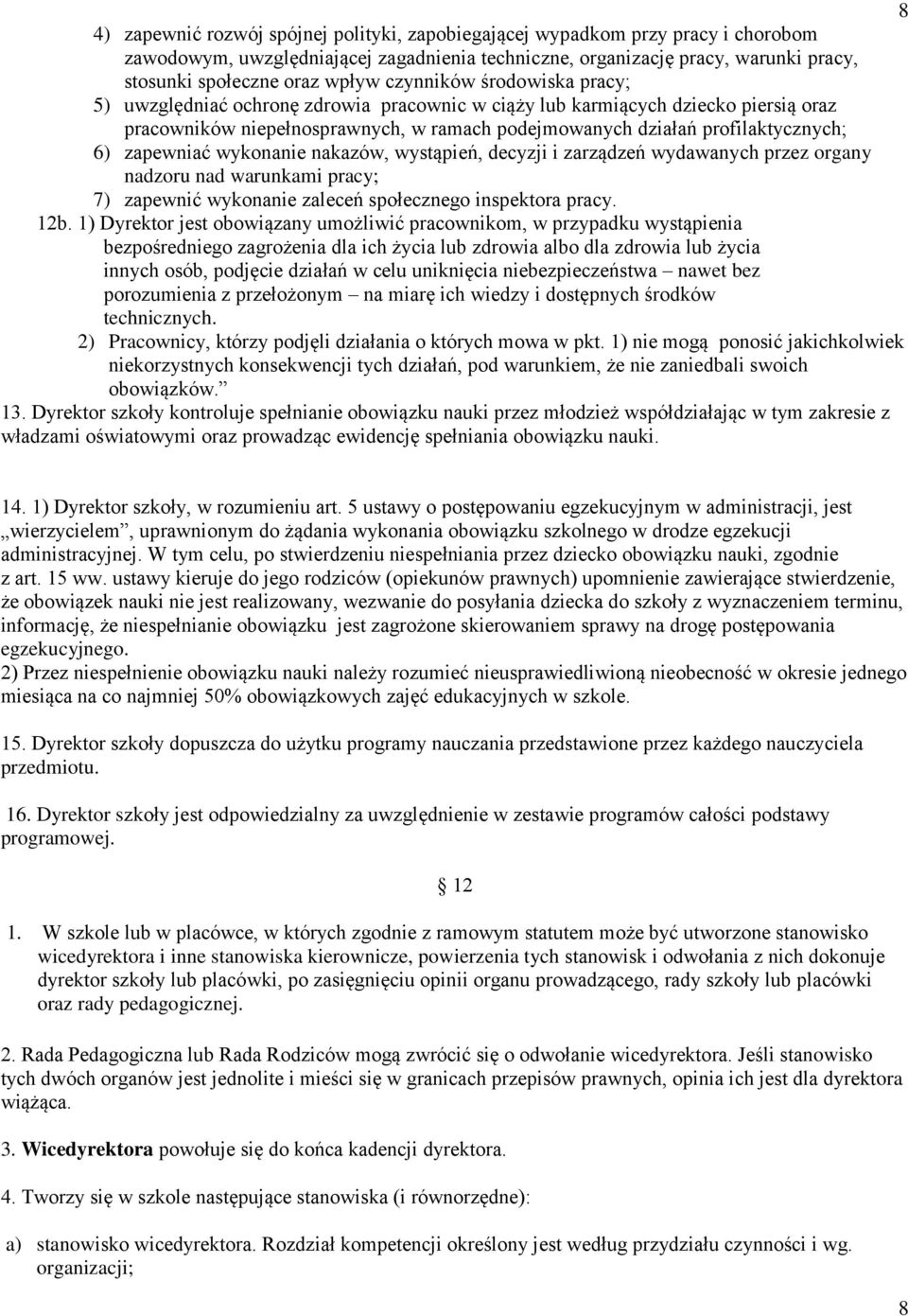 zapewniać wykonanie nakazów, wystąpień, decyzji i zarządzeń wydawanych przez organy nadzoru nad warunkami pracy; 7) zapewnić wykonanie zaleceń społecznego inspektora pracy. 12b.