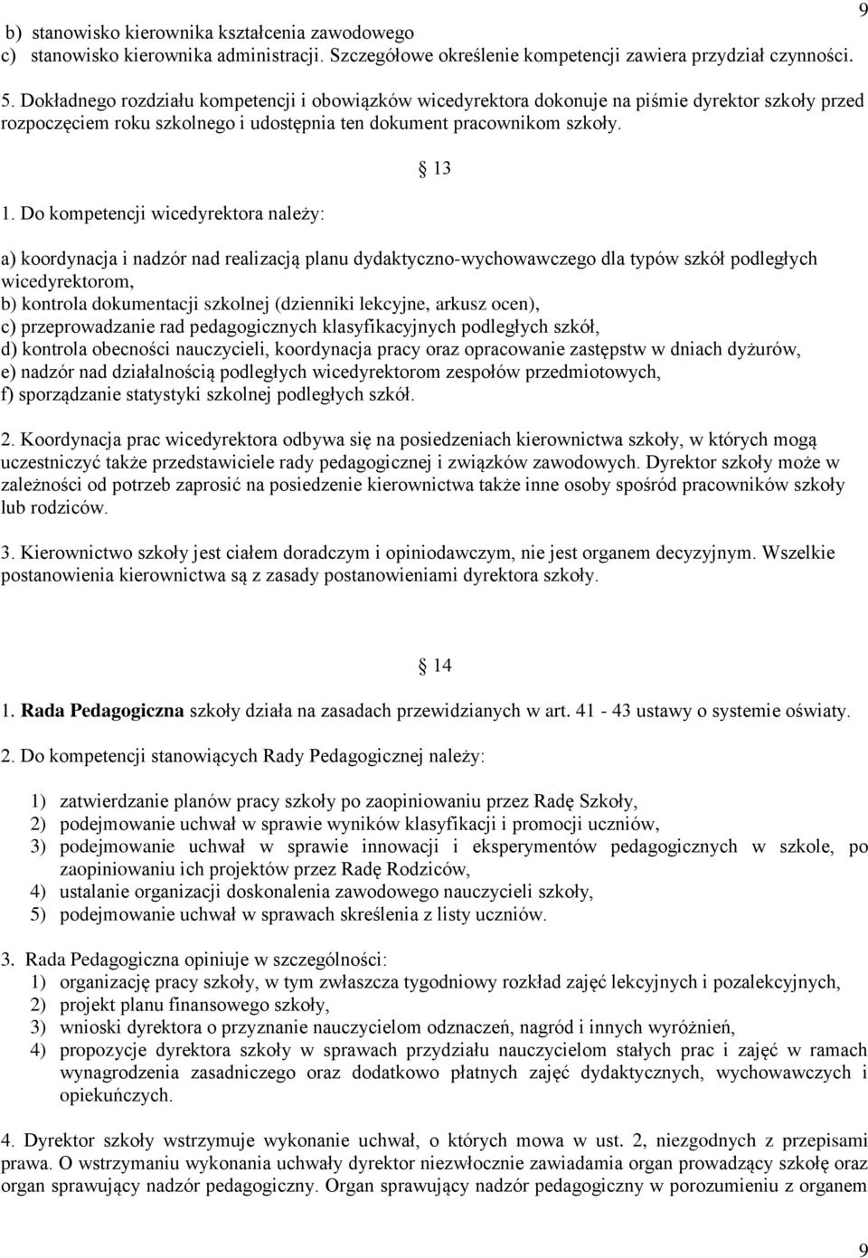 Do kompetencji wicedyrektora należy: a) koordynacja i nadzór nad realizacją planu dydaktyczno-wychowawczego dla typów szkół podległych wicedyrektorom, b) kontrola dokumentacji szkolnej (dzienniki