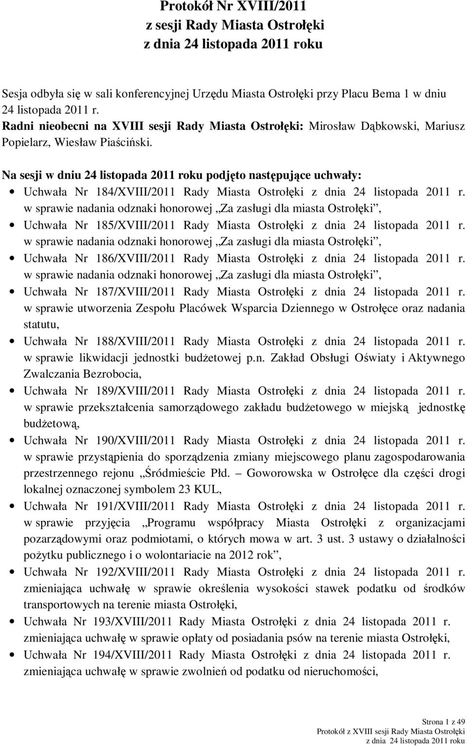 Na sesji w dniu 24 listopada 2011 roku podjęto następujące uchwały: Uchwała Nr 184/XVIII/2011 Rady Miasta Ostrołęki z dnia 24 listopada 2011 r.