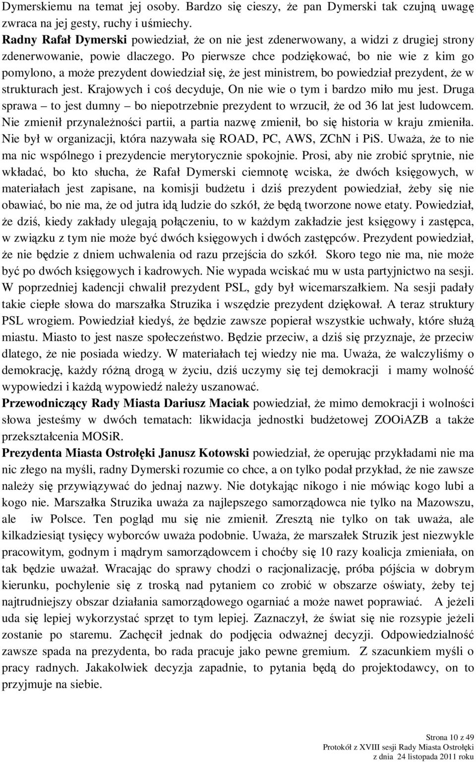 Po pierwsze chce podziękować, bo nie wie z kim go pomylono, a moŝe prezydent dowiedział się, Ŝe jest ministrem, bo powiedział prezydent, Ŝe w strukturach jest.