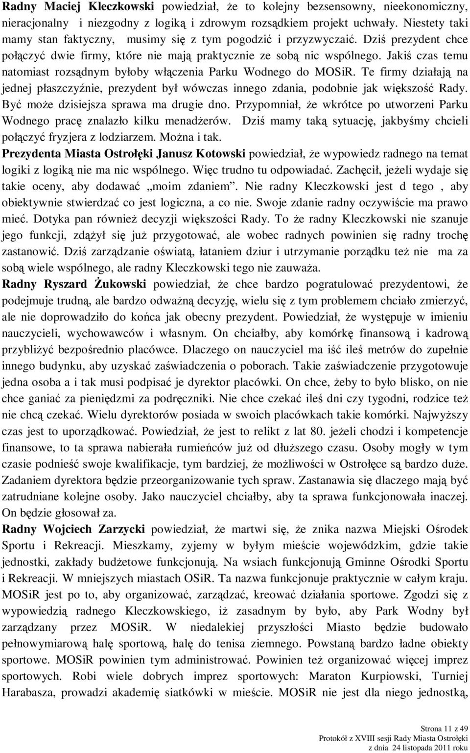 Jakiś czas temu natomiast rozsądnym byłoby włączenia Parku Wodnego do MOSiR. Te firmy działają na jednej płaszczyźnie, prezydent był wówczas innego zdania, podobnie jak większość Rady.