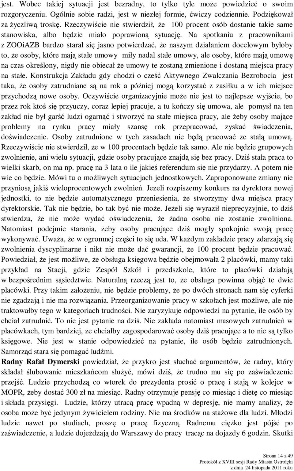 Na spotkaniu z pracownikami z ZOOiAZB bardzo starał się jasno potwierdzać, Ŝe naszym działaniem docelowym byłoby to, Ŝe osoby, które mają stałe umowy miły nadal stałe umowy, ale osoby, które mają