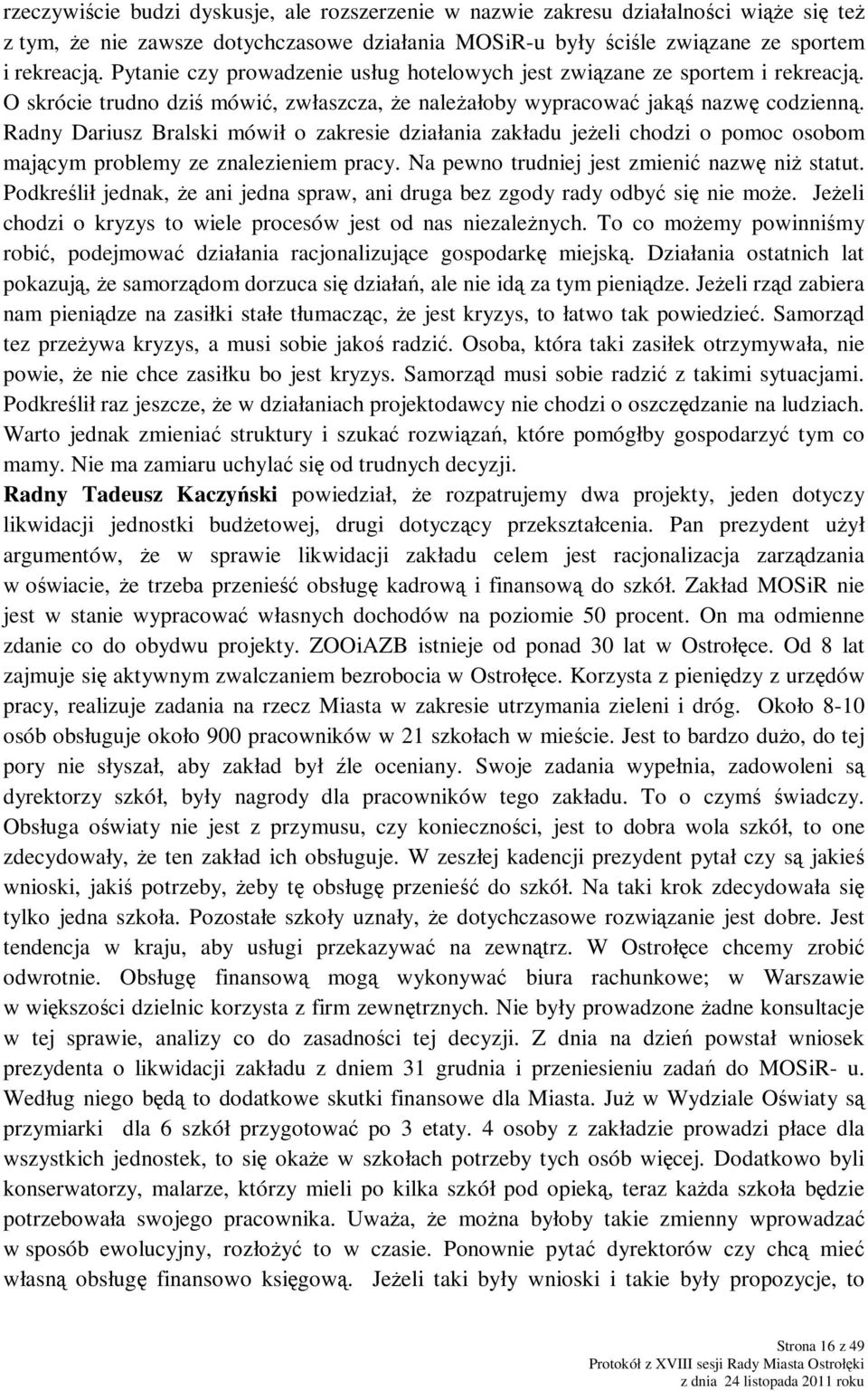 Radny Dariusz Bralski mówił o zakresie działania zakładu jeŝeli chodzi o pomoc osobom mającym problemy ze znalezieniem pracy. Na pewno trudniej jest zmienić nazwę niŝ statut.