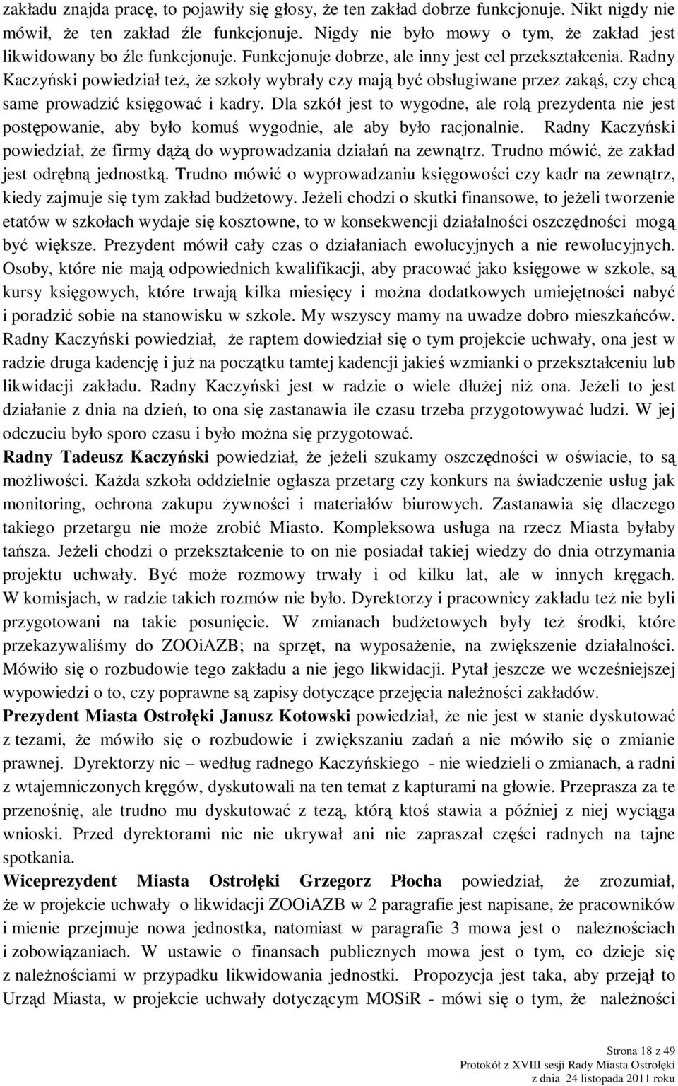 Radny Kaczyński powiedział teŝ, Ŝe szkoły wybrały czy mają być obsługiwane przez zakąś, czy chcą same prowadzić księgować i kadry.