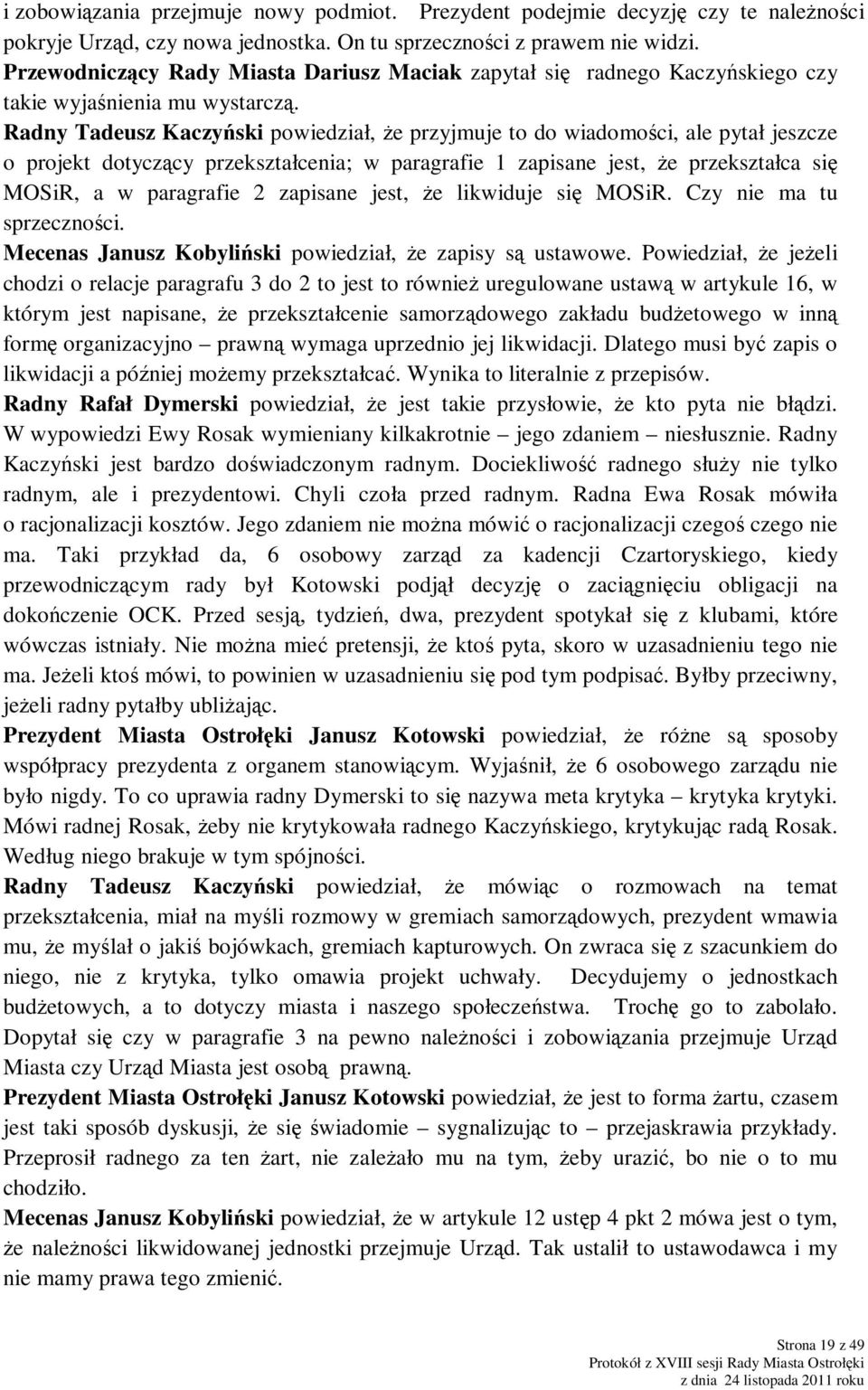 Radny Tadeusz Kaczyński powiedział, Ŝe przyjmuje to do wiadomości, ale pytał jeszcze o projekt dotyczący przekształcenia; w paragrafie 1 zapisane jest, Ŝe przekształca się MOSiR, a w paragrafie 2