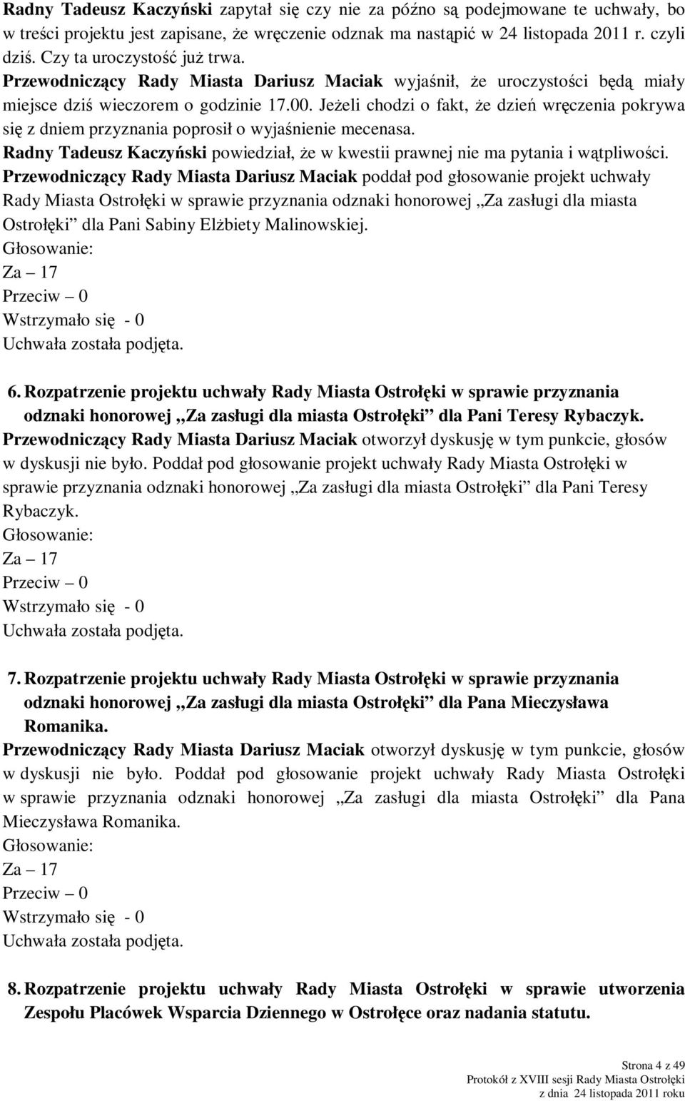 JeŜeli chodzi o fakt, Ŝe dzień wręczenia pokrywa się z dniem przyznania poprosił o wyjaśnienie mecenasa. Radny Tadeusz Kaczyński powiedział, Ŝe w kwestii prawnej nie ma pytania i wątpliwości.