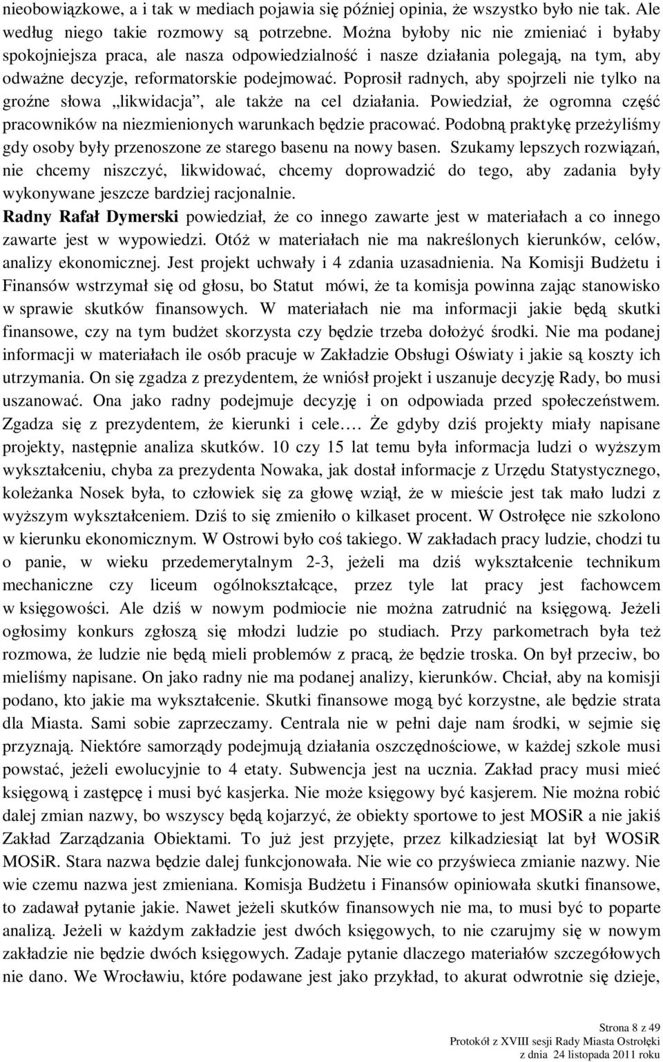 Poprosił radnych, aby spojrzeli nie tylko na groźne słowa likwidacja, ale takŝe na cel działania. Powiedział, Ŝe ogromna część pracowników na niezmienionych warunkach będzie pracować.