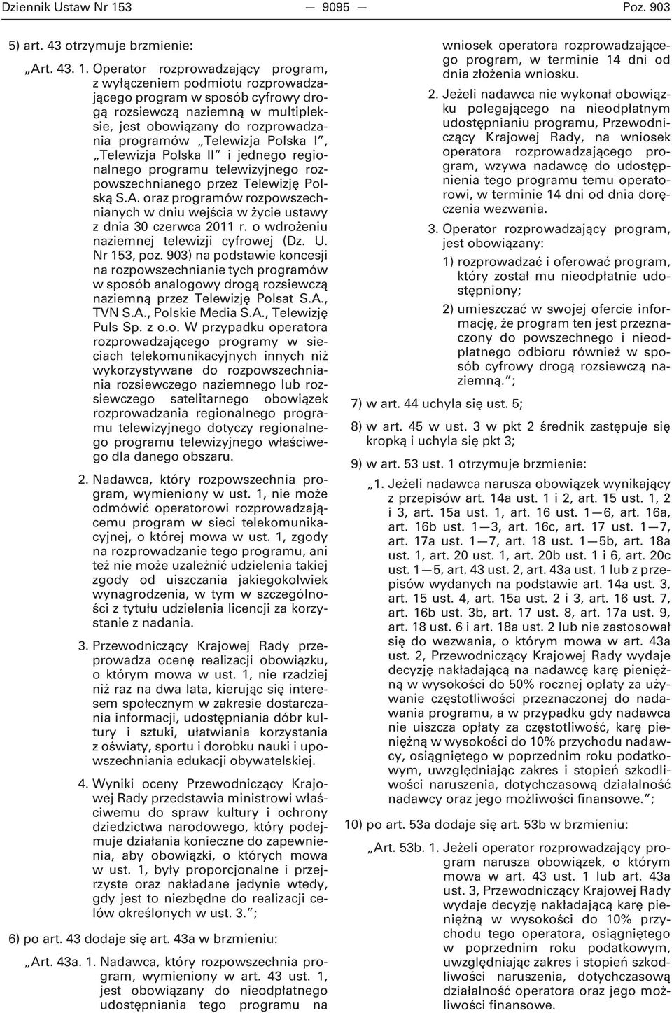 Operator rozprowadzający program, z wyłączeniem podmiotu rozprowadzającego program w sposób cyfrowy drogą rozsiewczą naziemną w multipleksie, jest obowiązany do rozprowadzania programów Telewizja