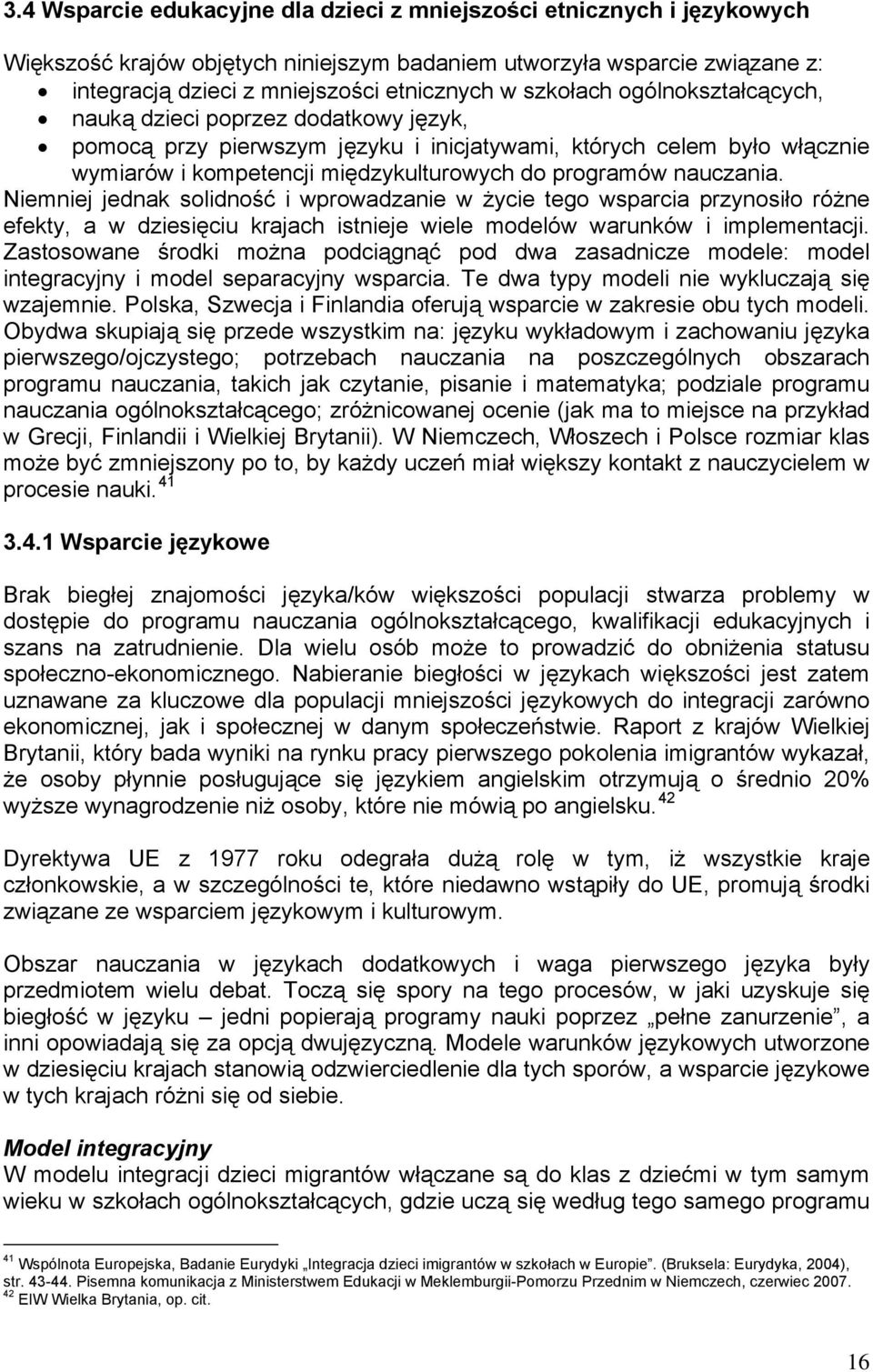 nauczania. Niemniej jednak solidność i wprowadzanie w życie tego wsparcia przynosiło różne efekty, a w dziesięciu krajach istnieje wiele modelów warunków i implementacji.