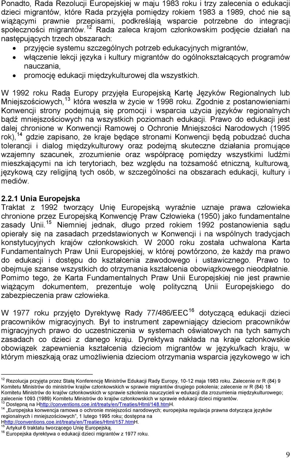 12 Rada zaleca krajom członkowskim podjęcie działań na następujących trzech obszarach: przyjęcie systemu szczególnych potrzeb edukacyjnych migrantów, włączenie lekcji języka i kultury migrantów do