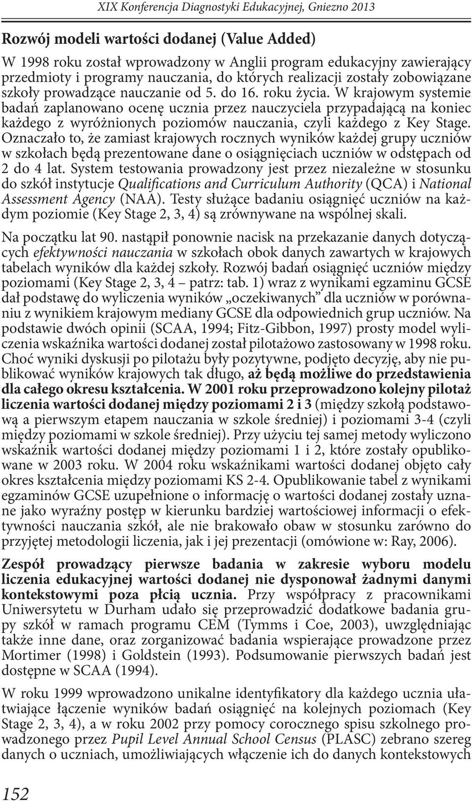 W krajowym systemie badań zaplanowano ocenę ucznia przez nauczyciela przypadającą na koniec każdego z wyróżnionych poziomów nauczania, czyli każdego z Key Stage.