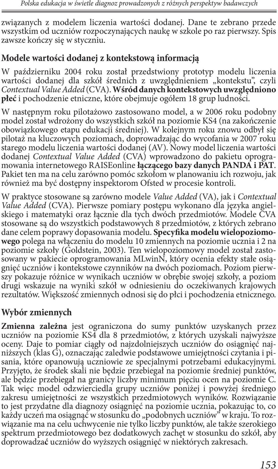 Modele wartości dodanej z kontekstową informacją W październiku 2004 roku został przedstwiony prototyp modelu liczenia wartości dodanej dla szkół średnich z uwzględnieniem kontekstu, czyli Contextual