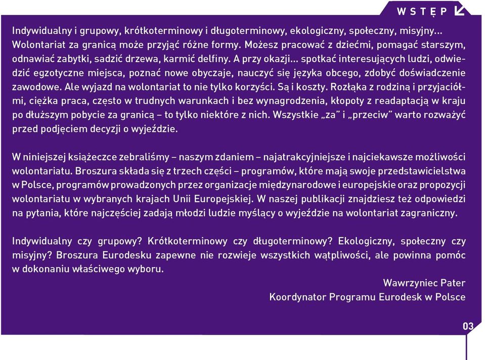 .. spotkać interesujących ludzi, odwiedzić egzotyczne miejsca, poznać nowe obyczaje, nauczyć się języka obcego, zdobyć doświadczenie zawodowe. Ale wyjazd na wolontariat to nie tylko korzyści.