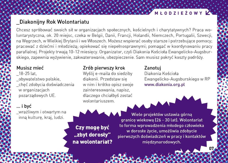 Możesz wspierać osoby starsze i potrzebujące pomocy; pracować z dziećmi i młodzieżą; opiekować się niepełnosprawnymi; pomagać w koordynowaniu pracy parafialnej. Projekty trwają 10-12 miesięcy.