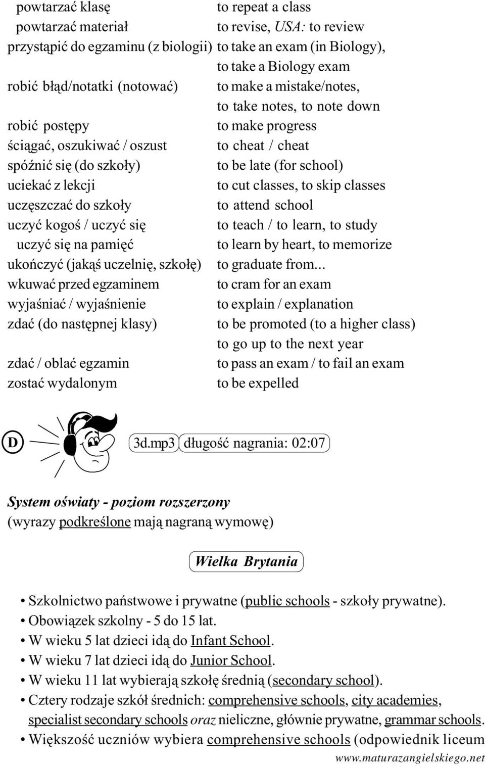 classes, to skip classes uczêszczaæ do szko³y to attend school uczyæ kogoœ / uczyæ siê to teach / to learn, to study uczyæ siê na pamiêæ to learn by heart, to memorize ukoñczyæ (jak¹œ uczelniê,