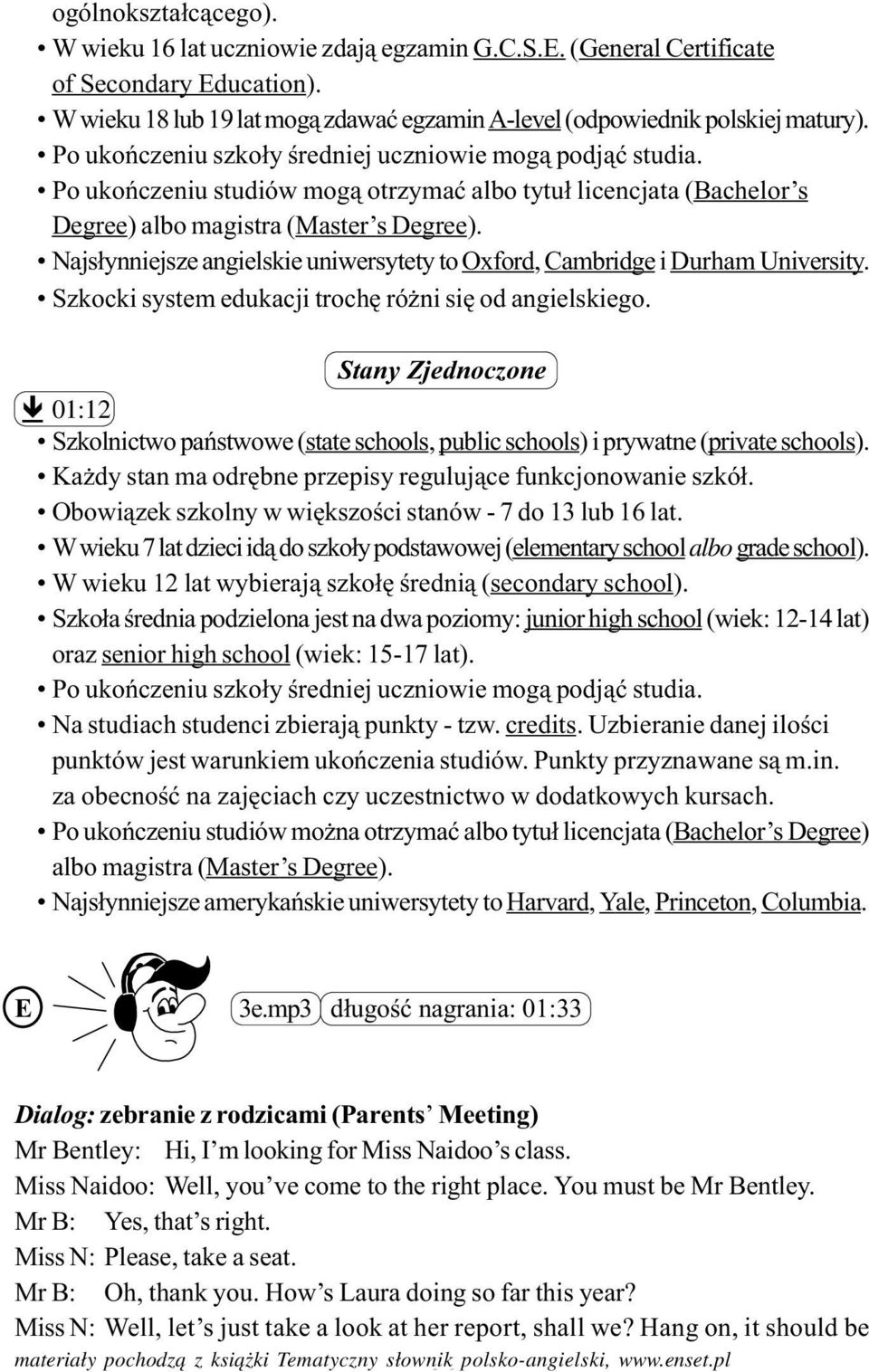 Najs³ynniejsze angielskie uniwersytety to Oxford, Cambridge i Durham University. Szkocki system edukacji trochê ró ni siê od angielskiego.