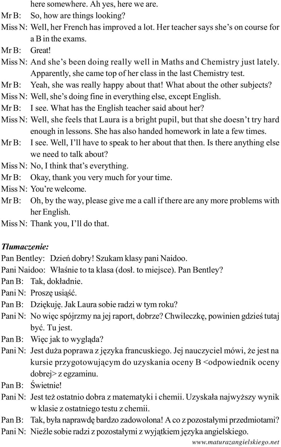 What about the other subjects? Miss N: Well, she s doing fine in everything else, except English. Mr B: I see. What has the English teacher said about her?