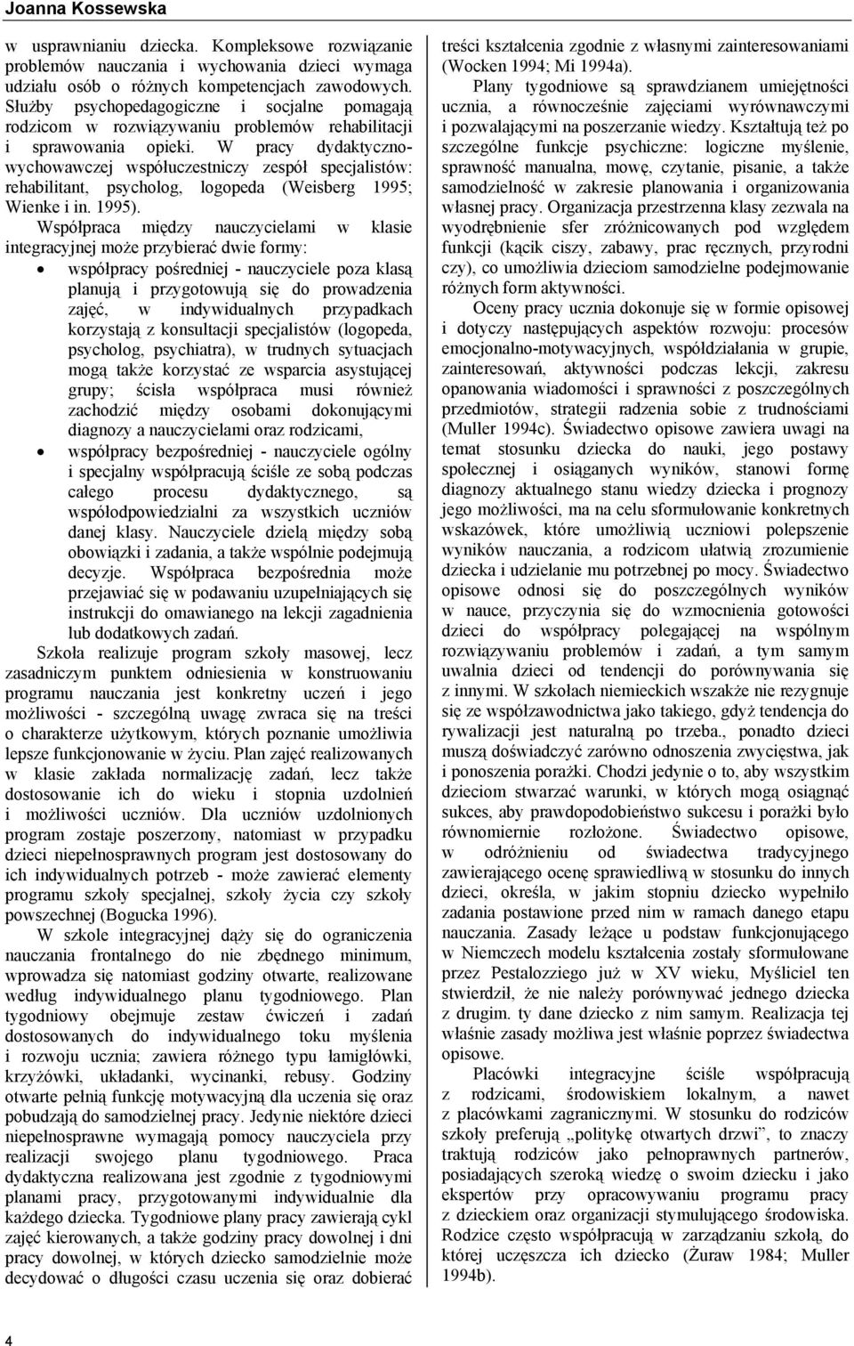 W pracy dydaktycznowychowawczej współuczestniczy zespół specjalistów: rehabilitant, psycholog, logopeda (Weisberg 1995; Wienke i in. 1995).