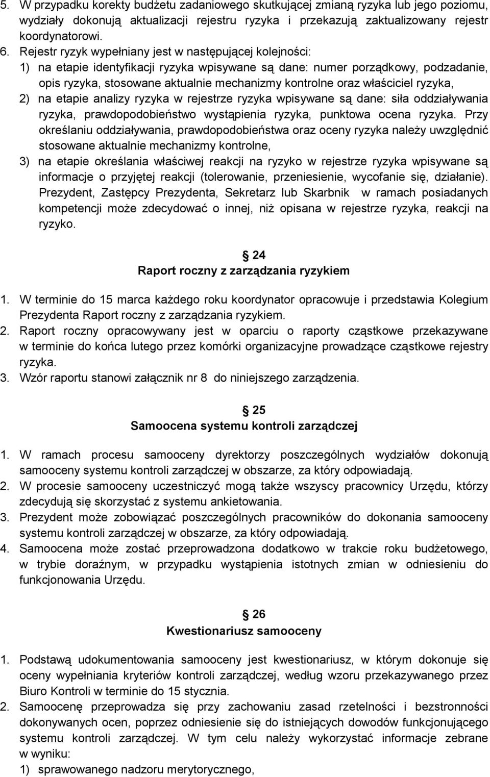 właściciel ryzyka, 2) na etapie analizy ryzyka w rejestrze ryzyka wpisywane są dane: siła oddziaływania ryzyka, prawdopodobieństwo wystąpienia ryzyka, punktowa ocena ryzyka.