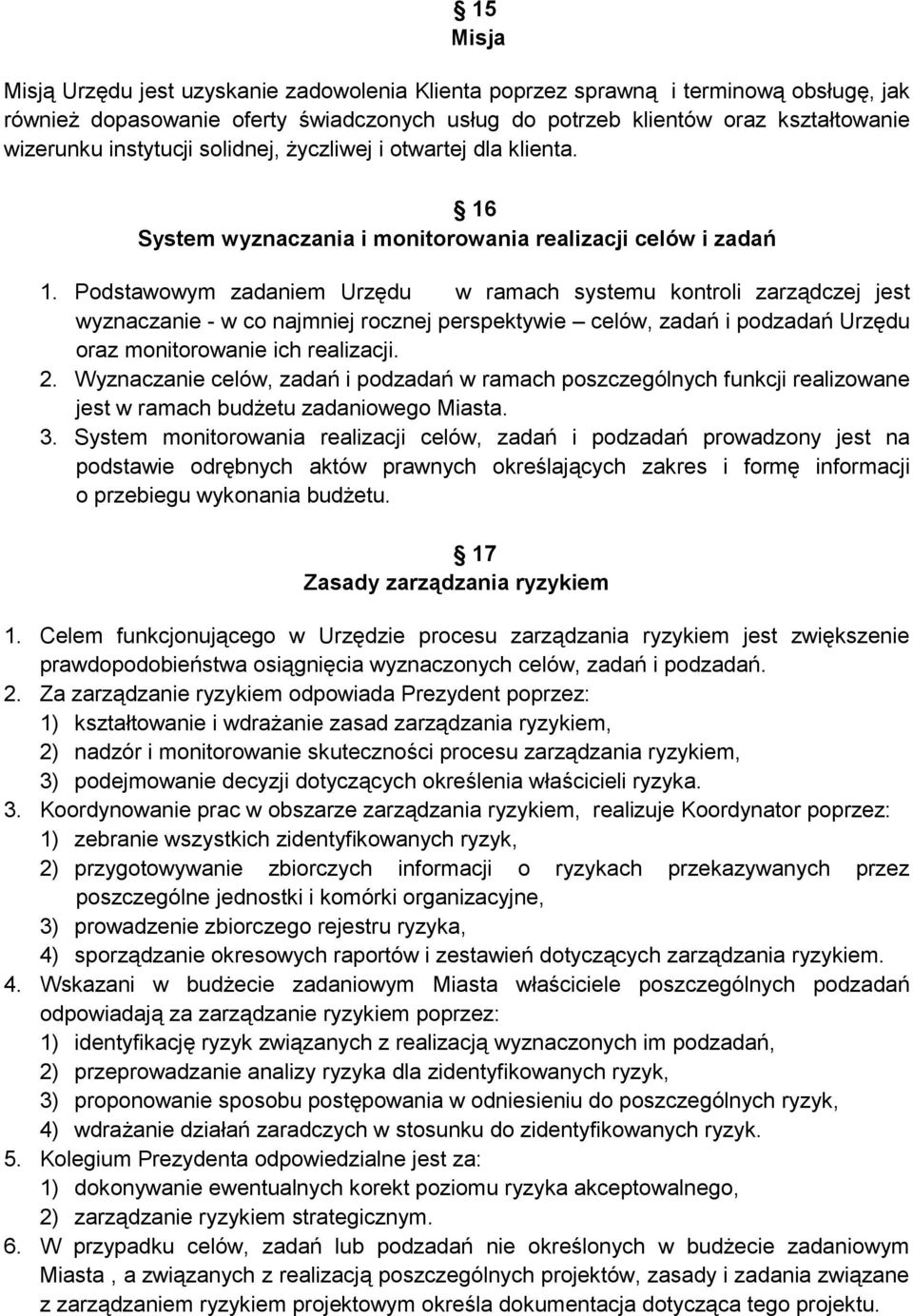 Podstawowym zadaniem Urzędu w ramach systemu kontroli zarządczej jest wyznaczanie - w co najmniej rocznej perspektywie celów, zadań i podzadań Urzędu oraz monitorowanie ich realizacji. 2.