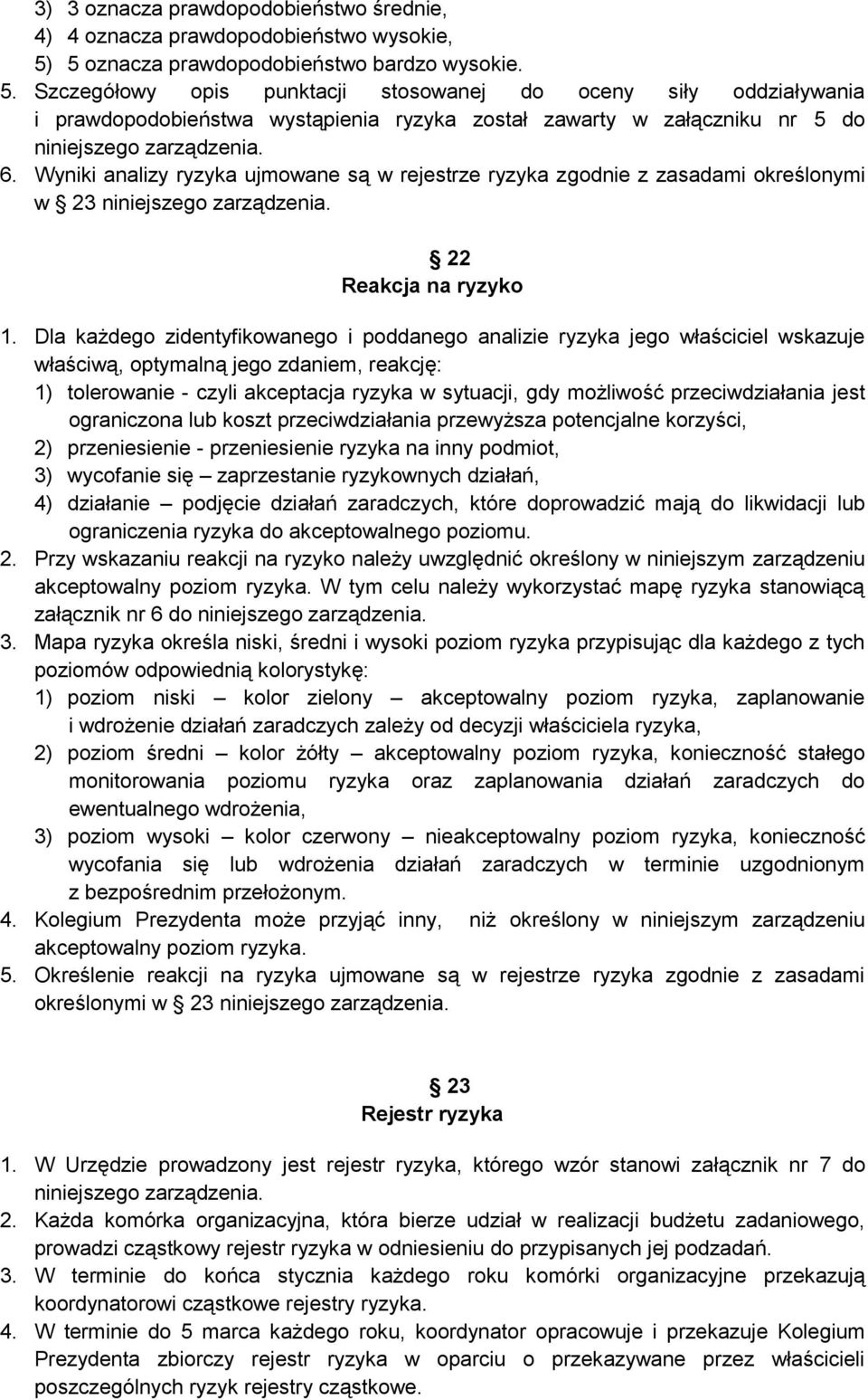 Szczegółowy opis punktacji stosowanej do oceny siły oddziaływania i prawdopodobieństwa wystąpienia ryzyka został zawarty w załączniku nr 5 do niniejszego zarządzenia. 6.