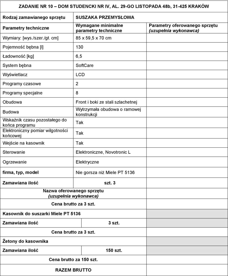 specjalne 8 Obudowa Budowa Wskaźnik czasu pozostałego do końca programu Elektroniczny pomiar wilgotności końcowej Wejście na kasownik Sterowanie Ogrzewanie Front i boki ze stali