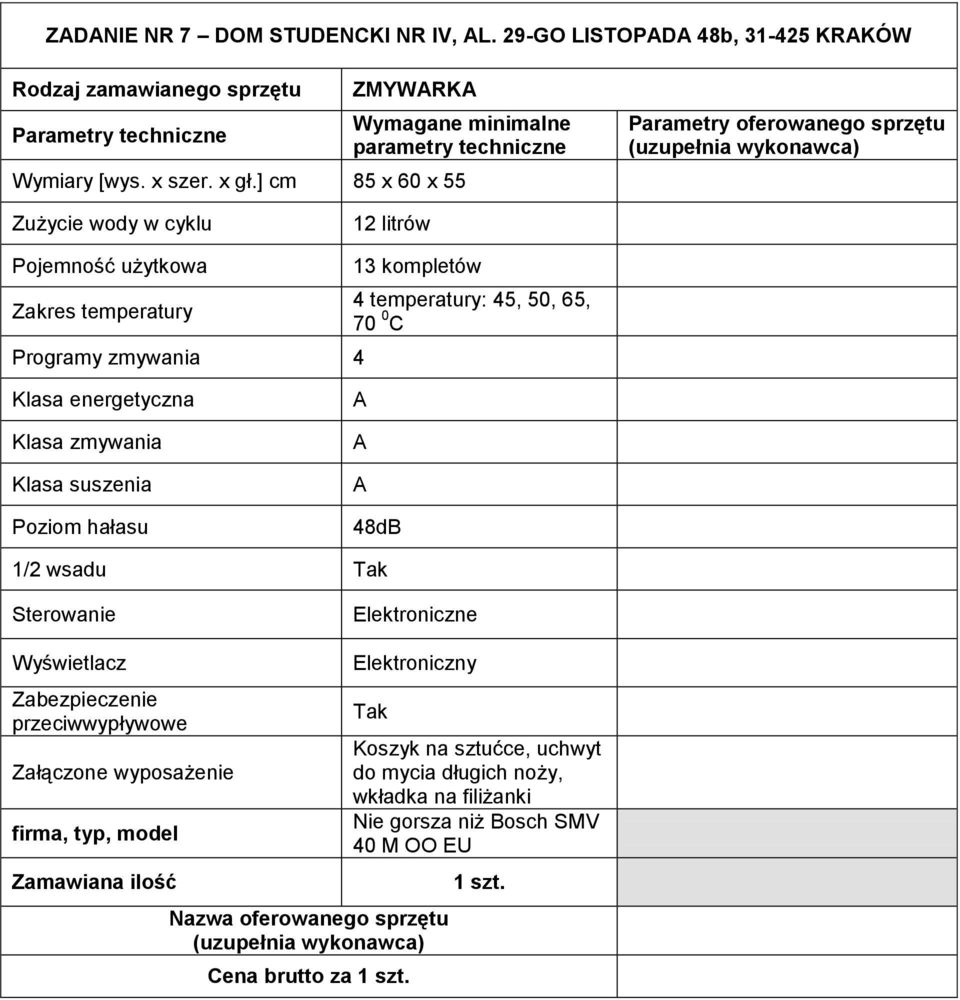 70 0 C Klasa energetyczna Klasa zmywania Klasa suszenia Poziom hałasu A A A 48dB 1/2 wsadu Sterowanie Elektroniczne Wyświetlacz Zabezpieczenie