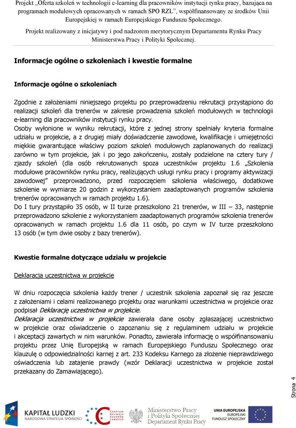 Osoby wyłonione w wyniku rekrutacji, które z jednej strony spełniały kryteria formalne udziału w projekcie, a z drugiej miały doświadczenie zawodowe, kwalifikacje i umiejętności miękkie gwarantujące