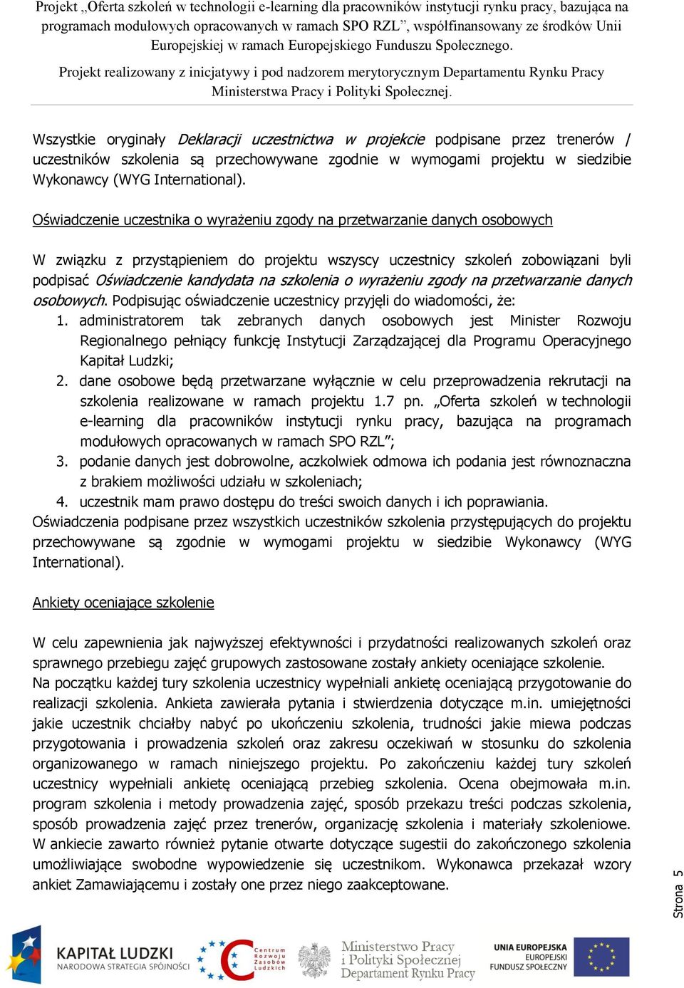 Oświadczenie uczestnika o wyrażeniu zgody na przetwarzanie danych osobowych W związku z przystąpieniem do projektu wszyscy uczestnicy szkoleń zobowiązani byli podpisać Oświadczenie kandydata na