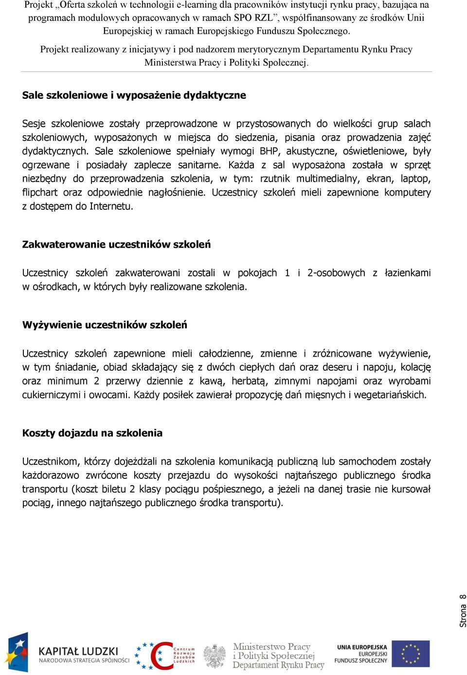 Każda z sal wyposażona została w sprzęt niezbędny do przeprowadzenia szkolenia, w tym: rzutnik multimedialny, ekran, laptop, flipchart oraz odpowiednie nagłośnienie.