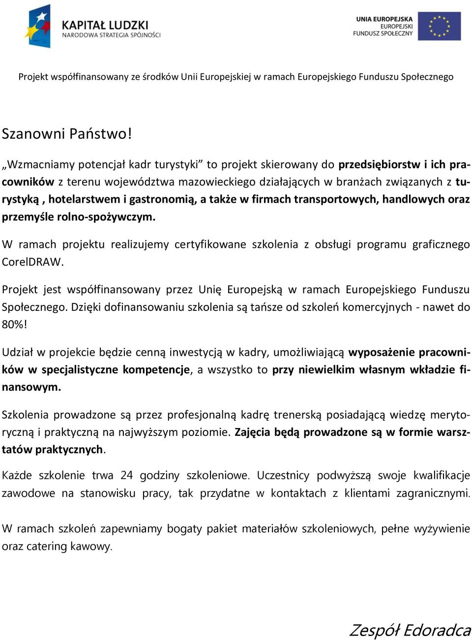 gastronomią, a także w firmach transportowych, handlowych oraz przemyśle rolno-spożywczym. W ramach projektu realizujemy certyfikowane z obsługi programu graficznego CorelDRAW.