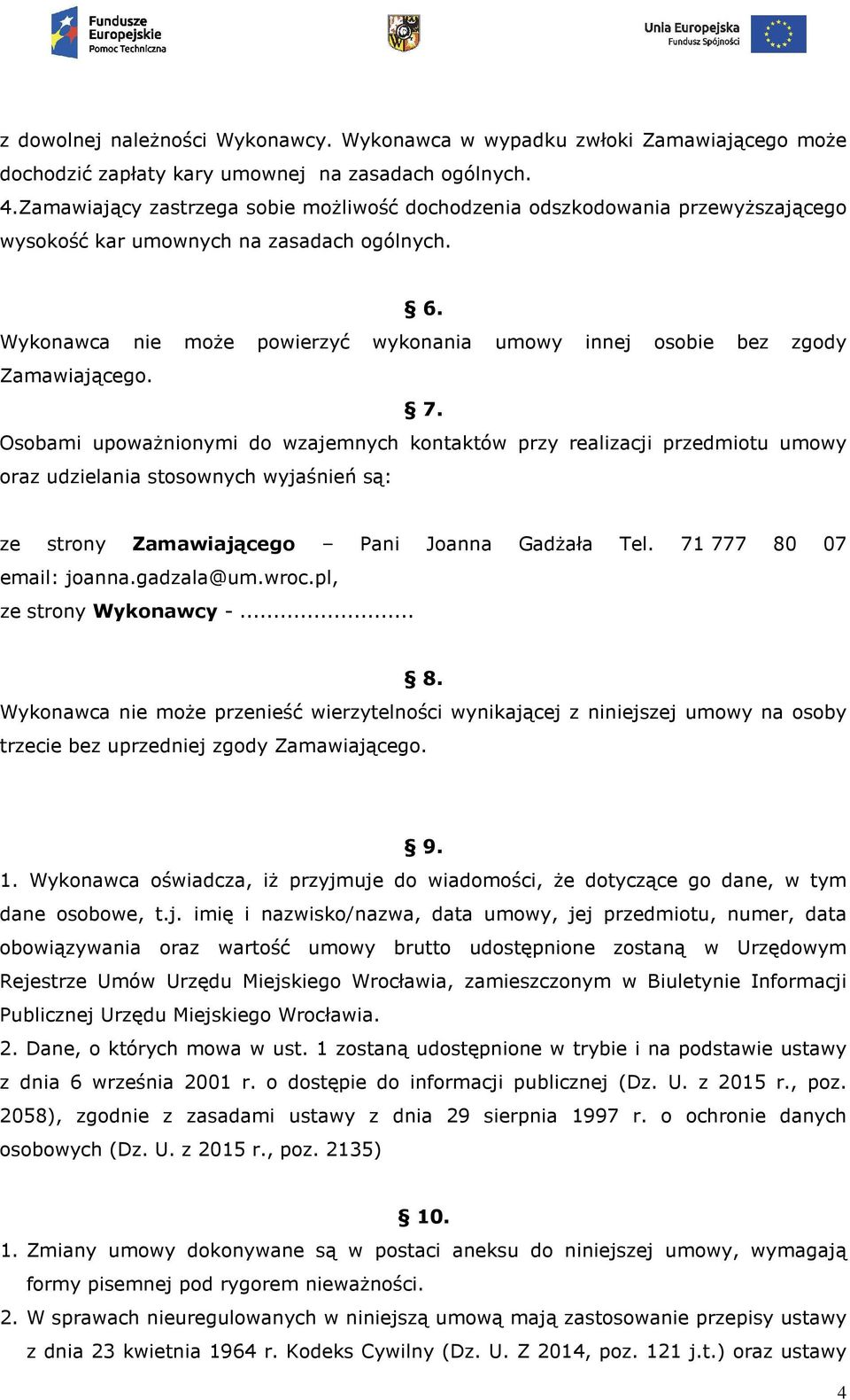 Wykonawca nie może powierzyć wykonania umowy innej osobie bez zgody Zamawiającego. 7.