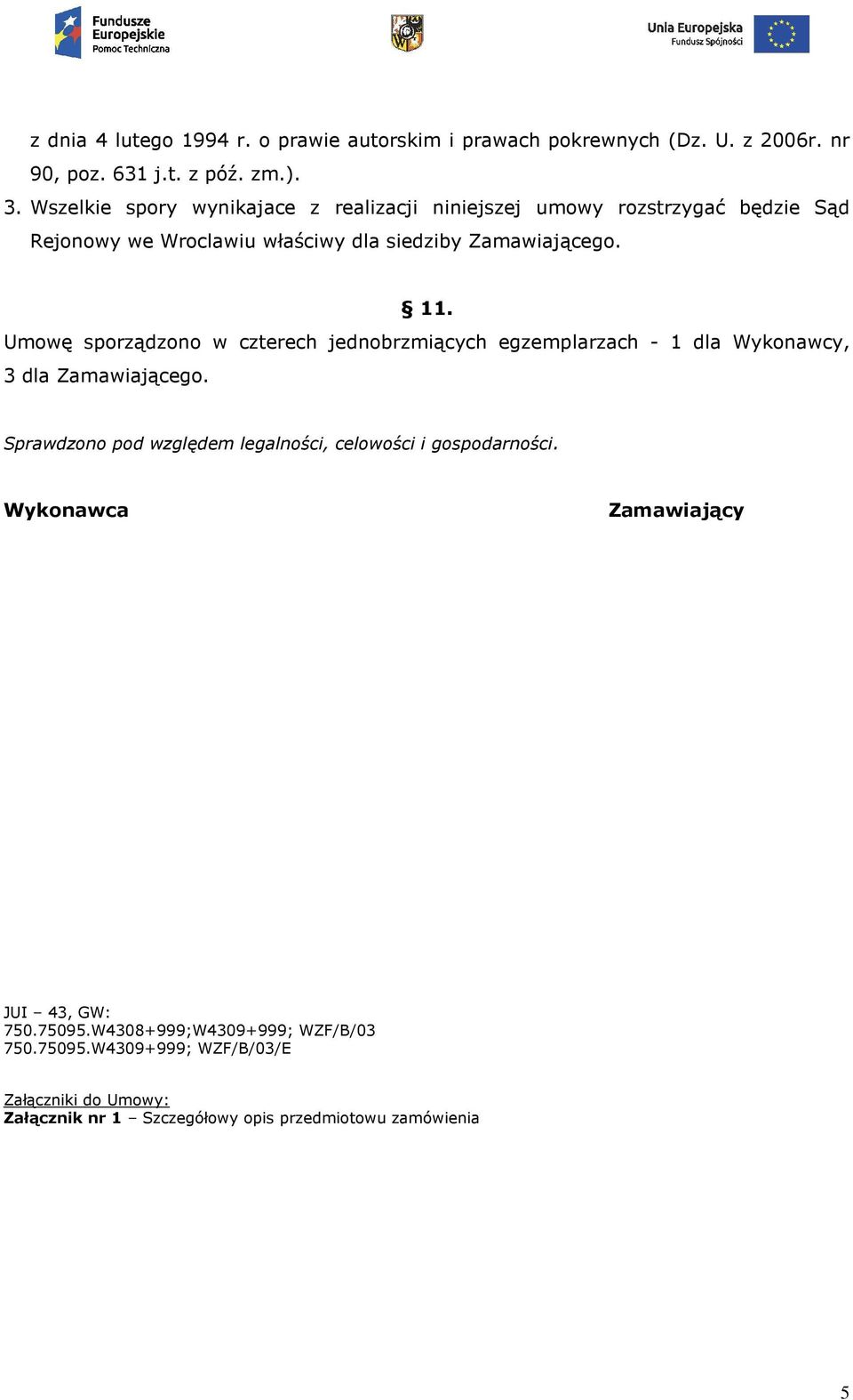 Umowę sporządzono w czterech jednobrzmiących egzemplarzach - 1 dla Wykonawcy, 3 dla Zamawiającego.